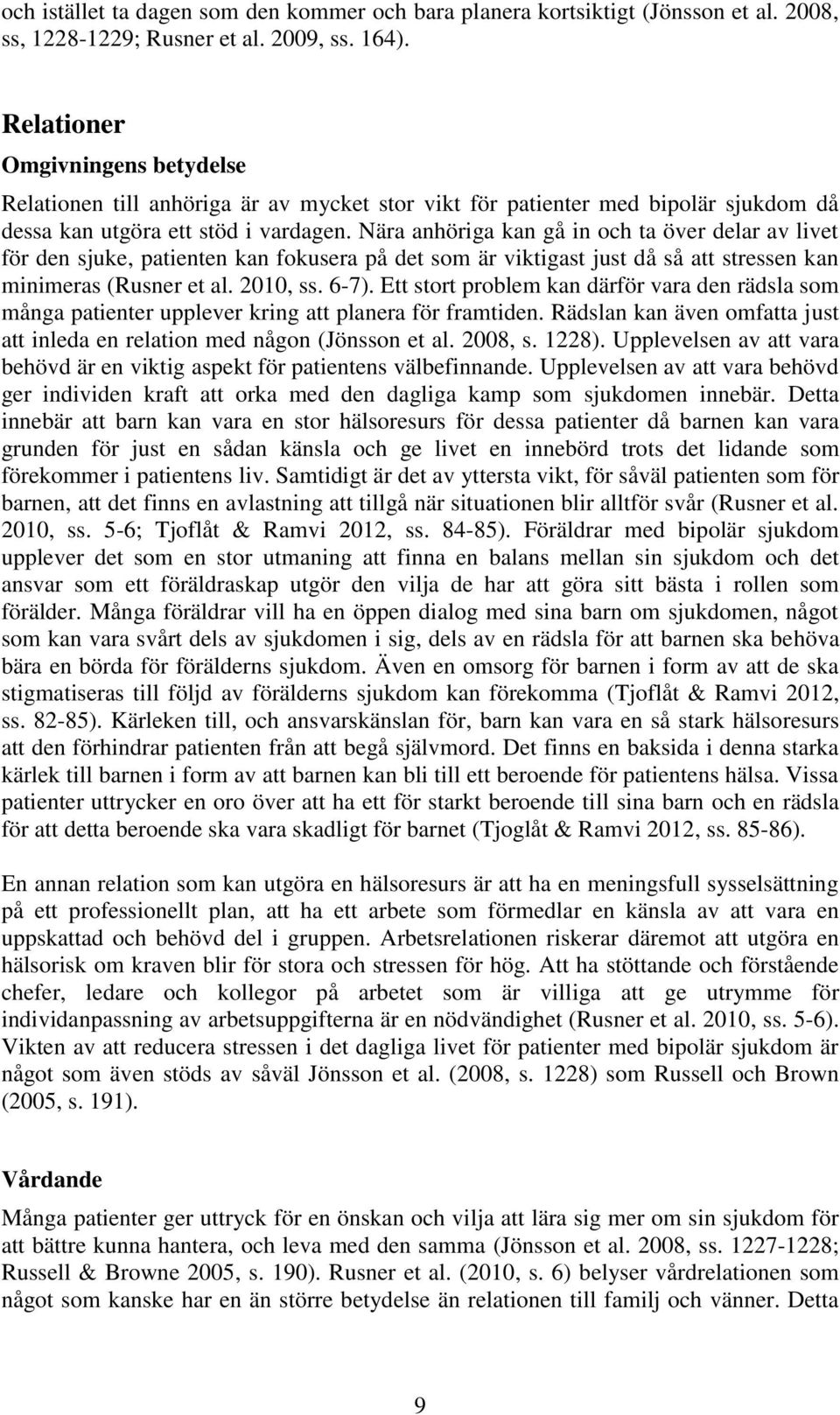 Nära anhöriga kan gå in och ta över delar av livet för den sjuke, patienten kan fokusera på det som är viktigast just då så att stressen kan minimeras (Rusner et al. 2010, ss. 6-7).