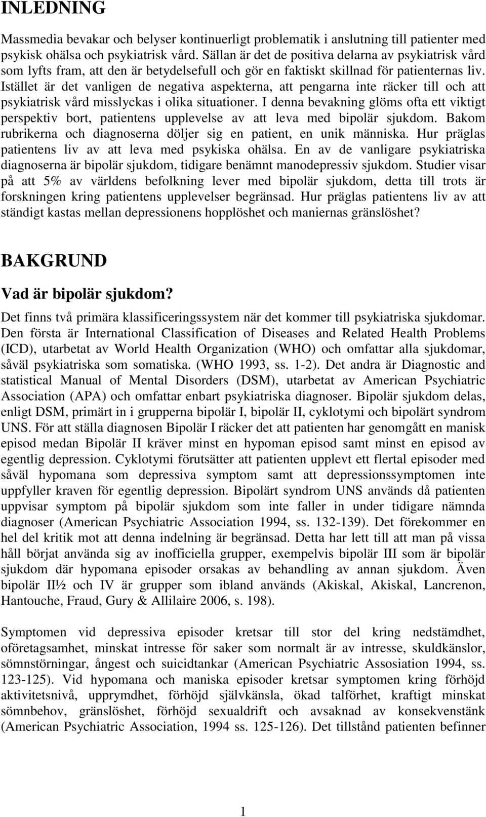 Istället är det vanligen de negativa aspekterna, att pengarna inte räcker till och att psykiatrisk vård misslyckas i olika situationer.