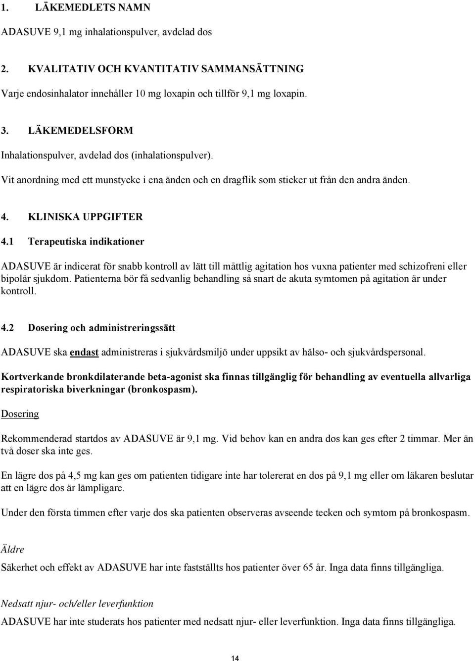 1 Terapeutiska indikationer ADASUVE är indicerat för snabb kontroll av lätt till måttlig agitation hos vuxna patienter med schizofreni eller bipolär sjukdom.
