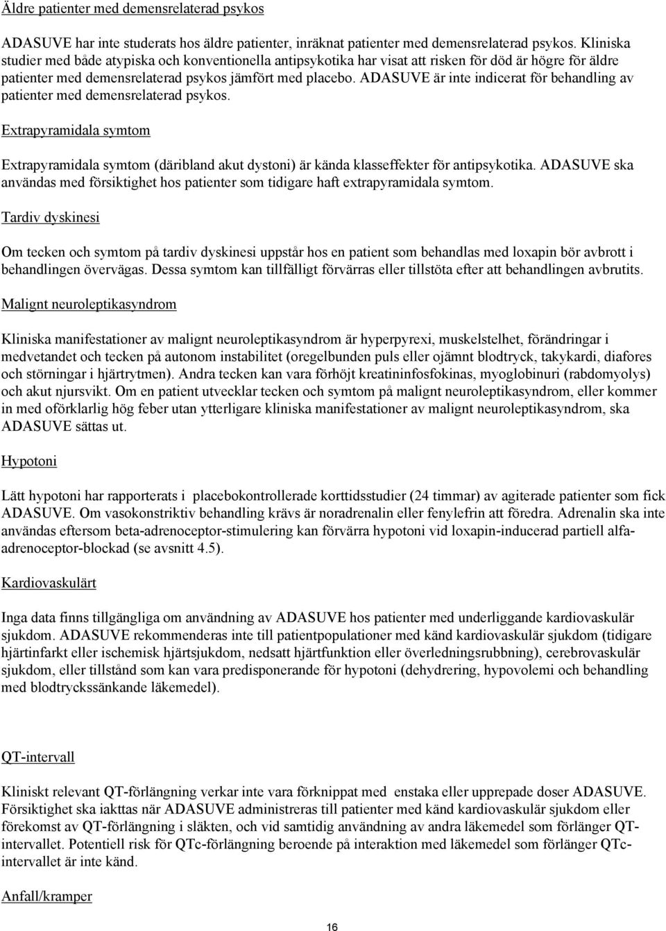 ADASUVE är inte indicerat för behandling av patienter med demensrelaterad psykos. Extrapyramidala symtom Extrapyramidala symtom (däribland akut dystoni) är kända klasseffekter för antipsykotika.
