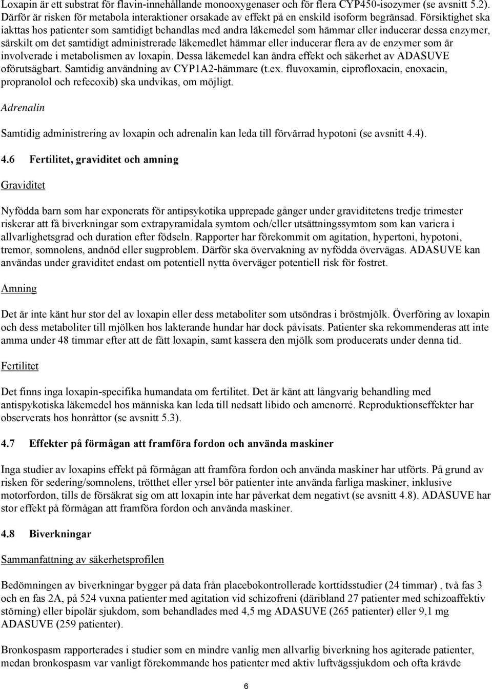 Försiktighet ska iakttas hos patienter som samtidigt behandlas med andra läkemedel som hämmar eller inducerar dessa enzymer, särskilt om det samtidigt administrerade läkemedlet hämmar eller inducerar