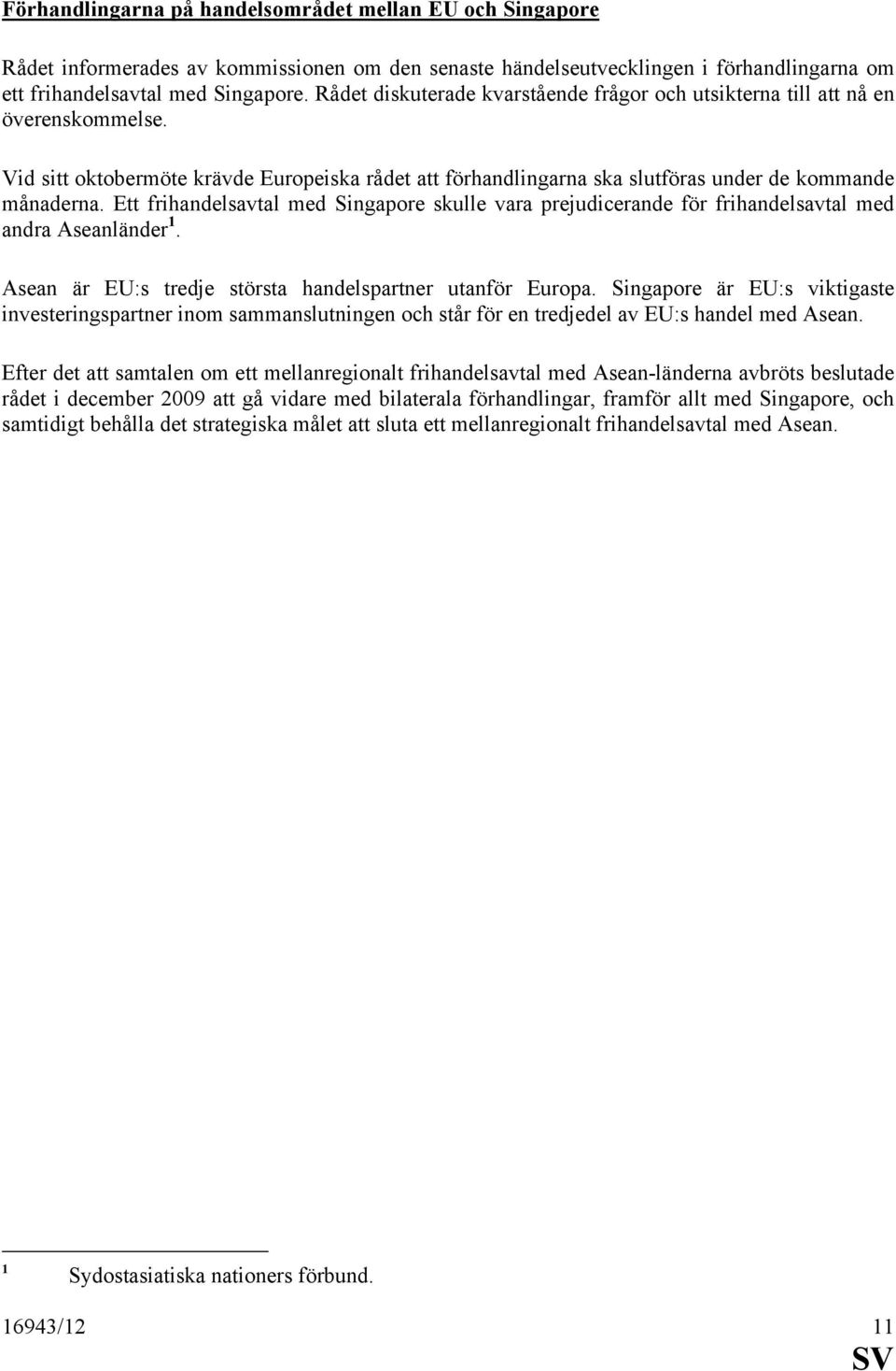 Ett frihandelsavtal med Singapore skulle vara prejudicerande för frihandelsavtal med andra Aseanländer 1. Asean är EU:s tredje största handelspartner utanför Europa.