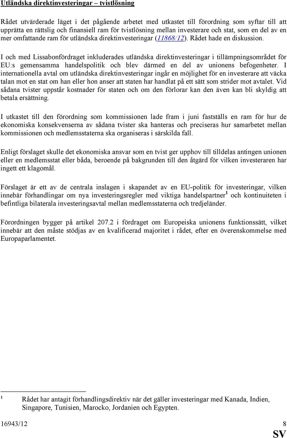 I och med Lissabonfördraget inkluderades utländska direktinvesteringar i tillämpningsområdet för EU:s gemensamma handelspolitik och blev därmed en del av unionens befogenheter.