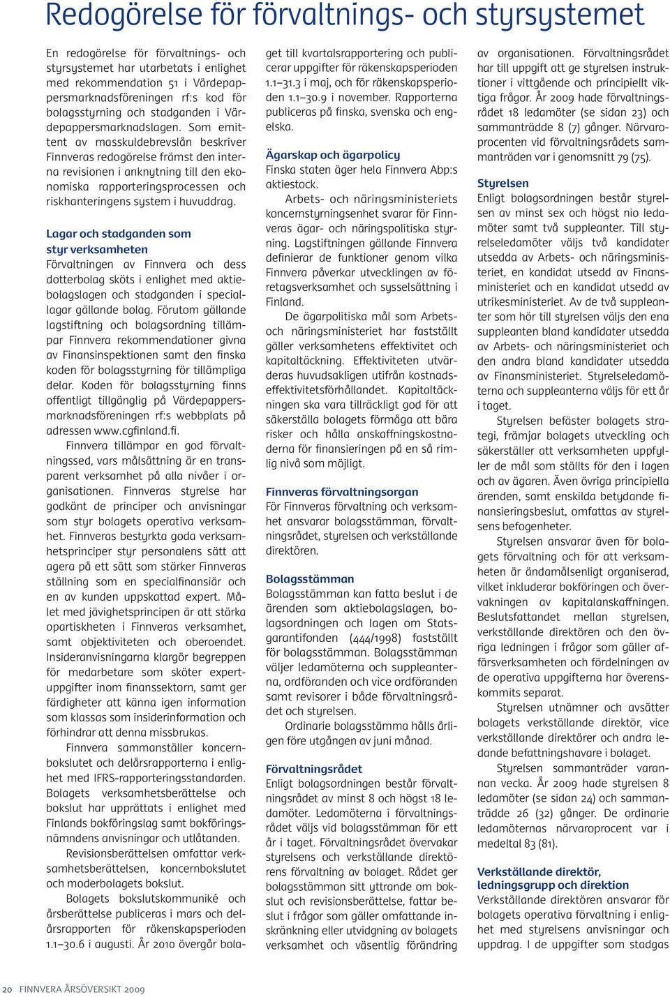 Som emittent av masskuldebrevslån beskriver Finnveras redogörelse främst den interna revisionen i anknytning till den ekonomiska rapporteringsprocessen och riskhanteringens system i huvuddrag.