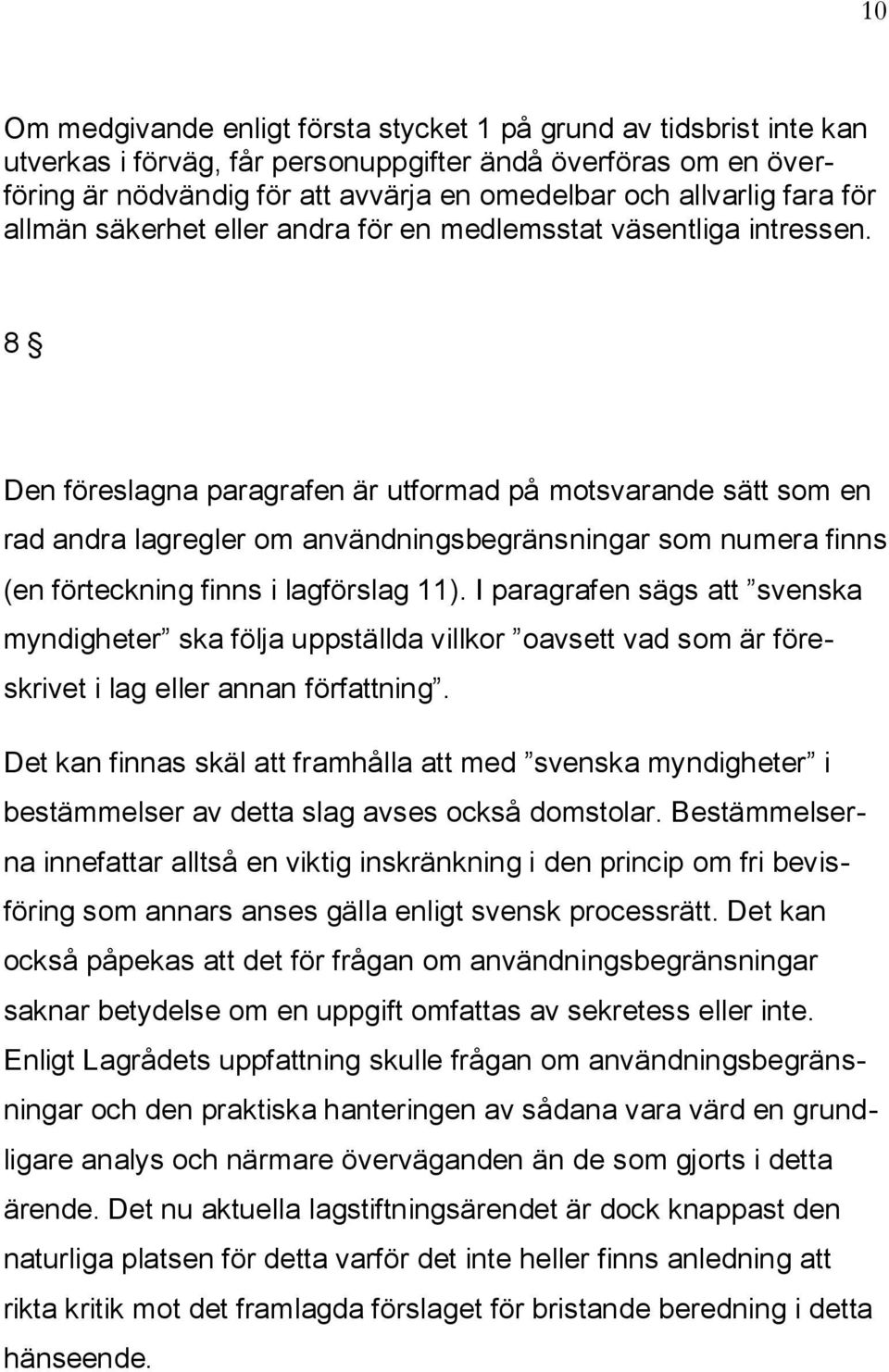 8 Den föreslagna paragrafen är utformad på motsvarande sätt som en rad andra lagregler om användningsbegränsningar som numera finns (en förteckning finns i lagförslag 11).