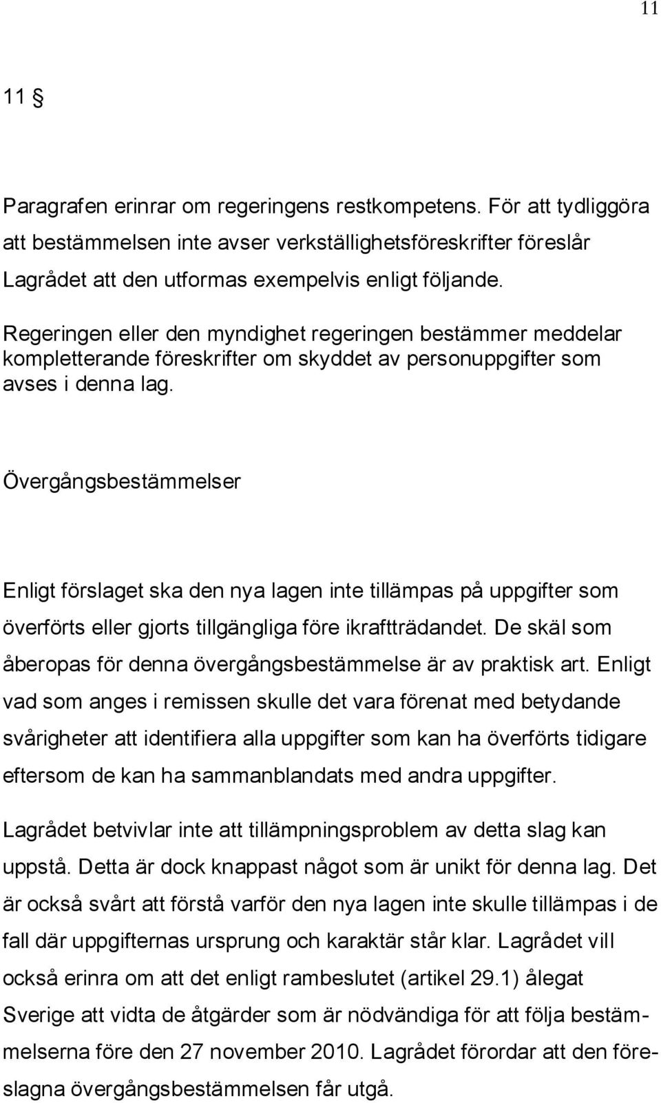 Övergångsbestämmelser Enligt förslaget ska den nya lagen inte tillämpas på uppgifter som överförts eller gjorts tillgängliga före ikraftträdandet.