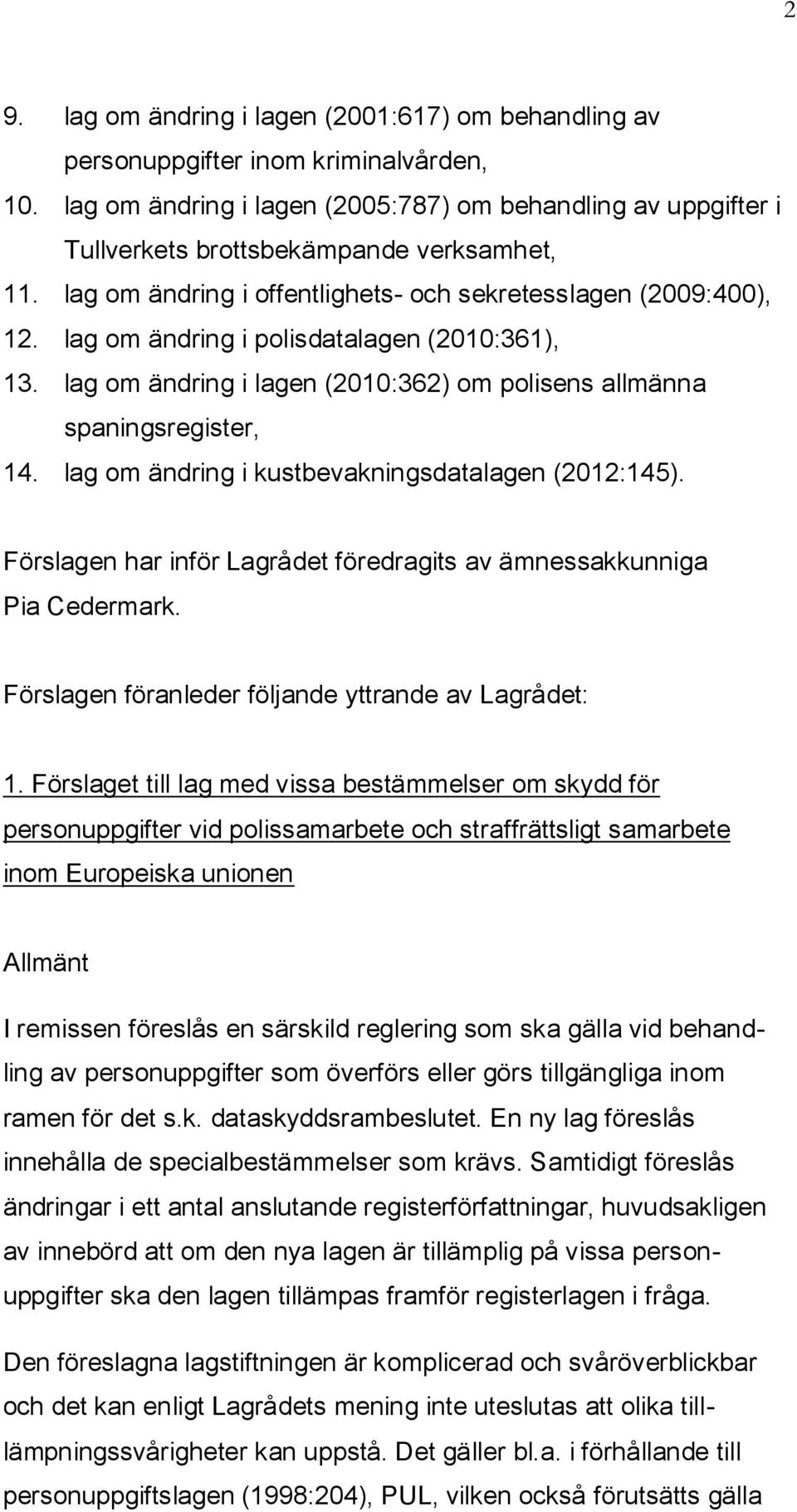 lag om ändring i polisdatalagen (2010:361), 13. lag om ändring i lagen (2010:362) om polisens allmänna spaningsregister, 14. lag om ändring i kustbevakningsdatalagen (2012:145).