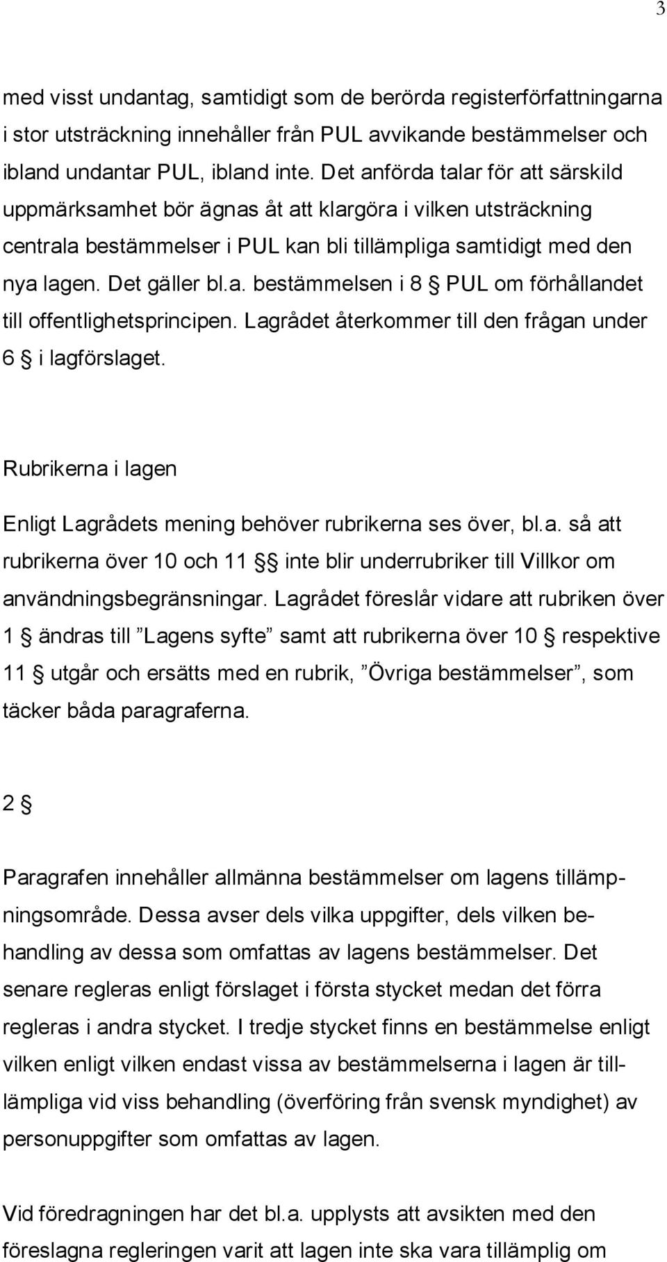 Lagrådet återkommer till den frågan under 6 i lagförslaget. Rubrikerna i lagen Enligt Lagrådets mening behöver rubrikerna ses över, bl.a. så att rubrikerna över 10 och 11 inte blir underrubriker till Villkor om användningsbegränsningar.