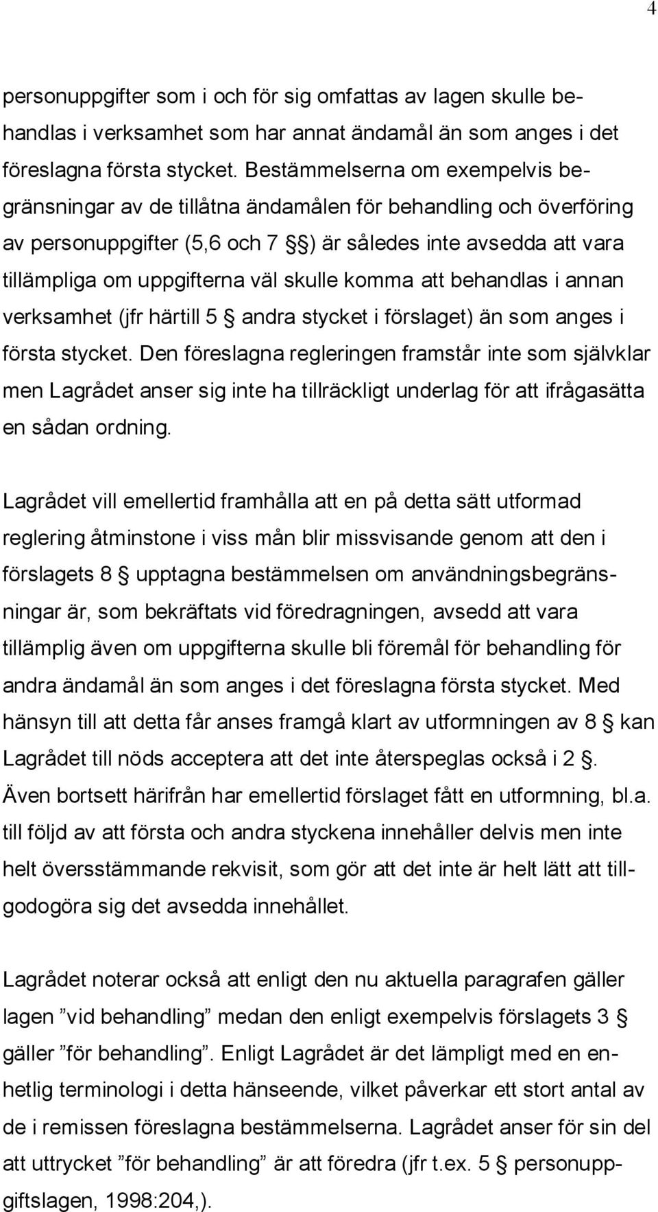 skulle komma att behandlas i annan verksamhet (jfr härtill 5 andra stycket i förslaget) än som anges i första stycket.