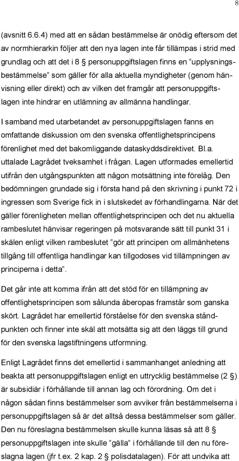 upplysningsbestämmelse som gäller för alla aktuella myndigheter (genom hänvisning eller direkt) och av vilken det framgår att personuppgiftslagen inte hindrar en utlämning av allmänna handlingar.