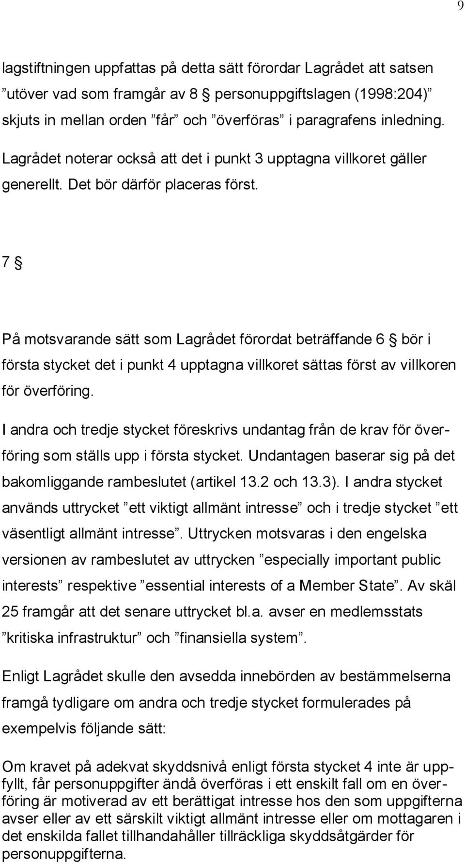 7 På motsvarande sätt som Lagrådet förordat beträffande 6 bör i första stycket det i punkt 4 upptagna villkoret sättas först av villkoren för överföring.