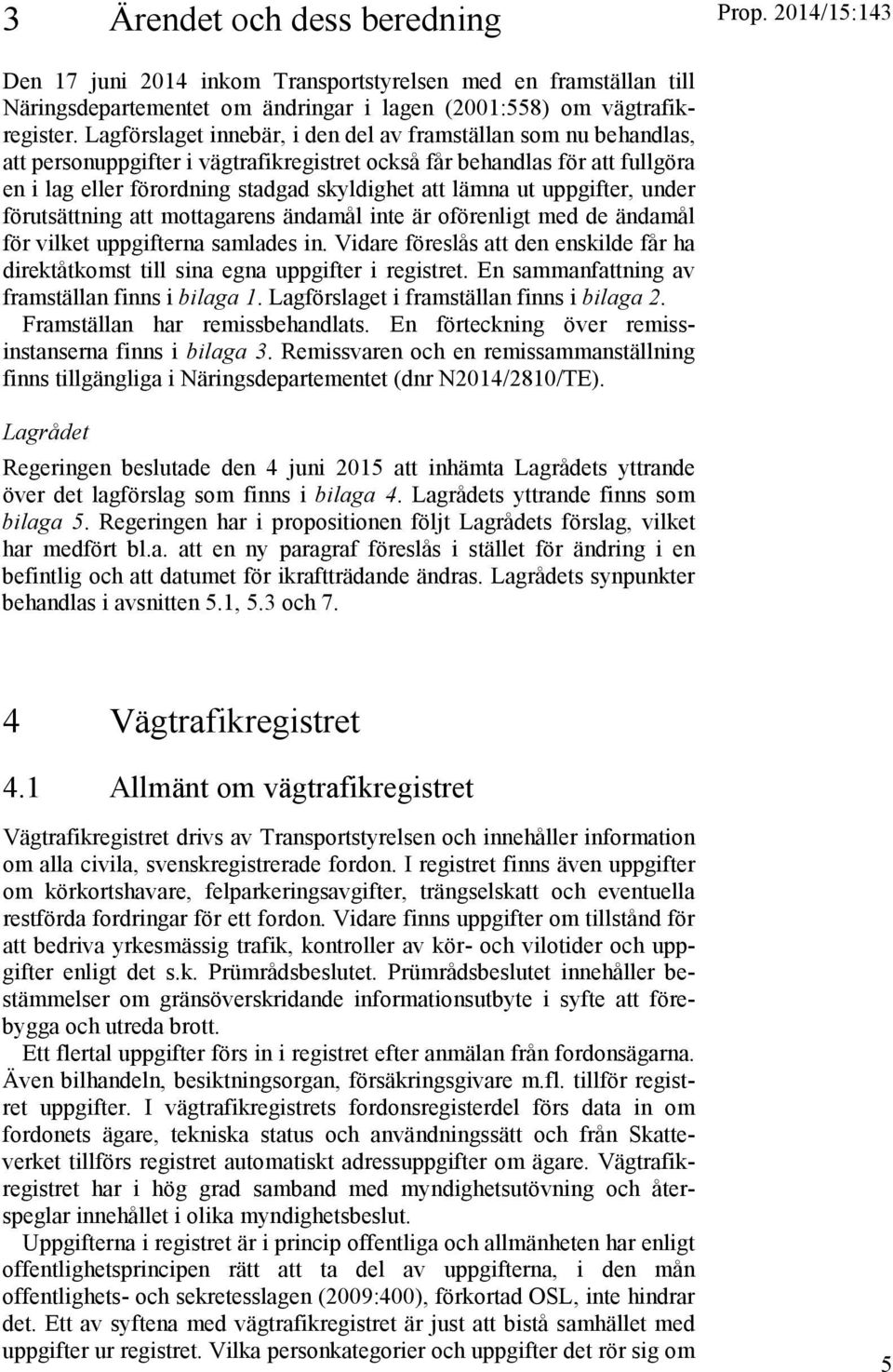 ut uppgifter, under förutsättning att mottagarens ändamål inte är oförenligt med de ändamål för vilket uppgifterna samlades in.