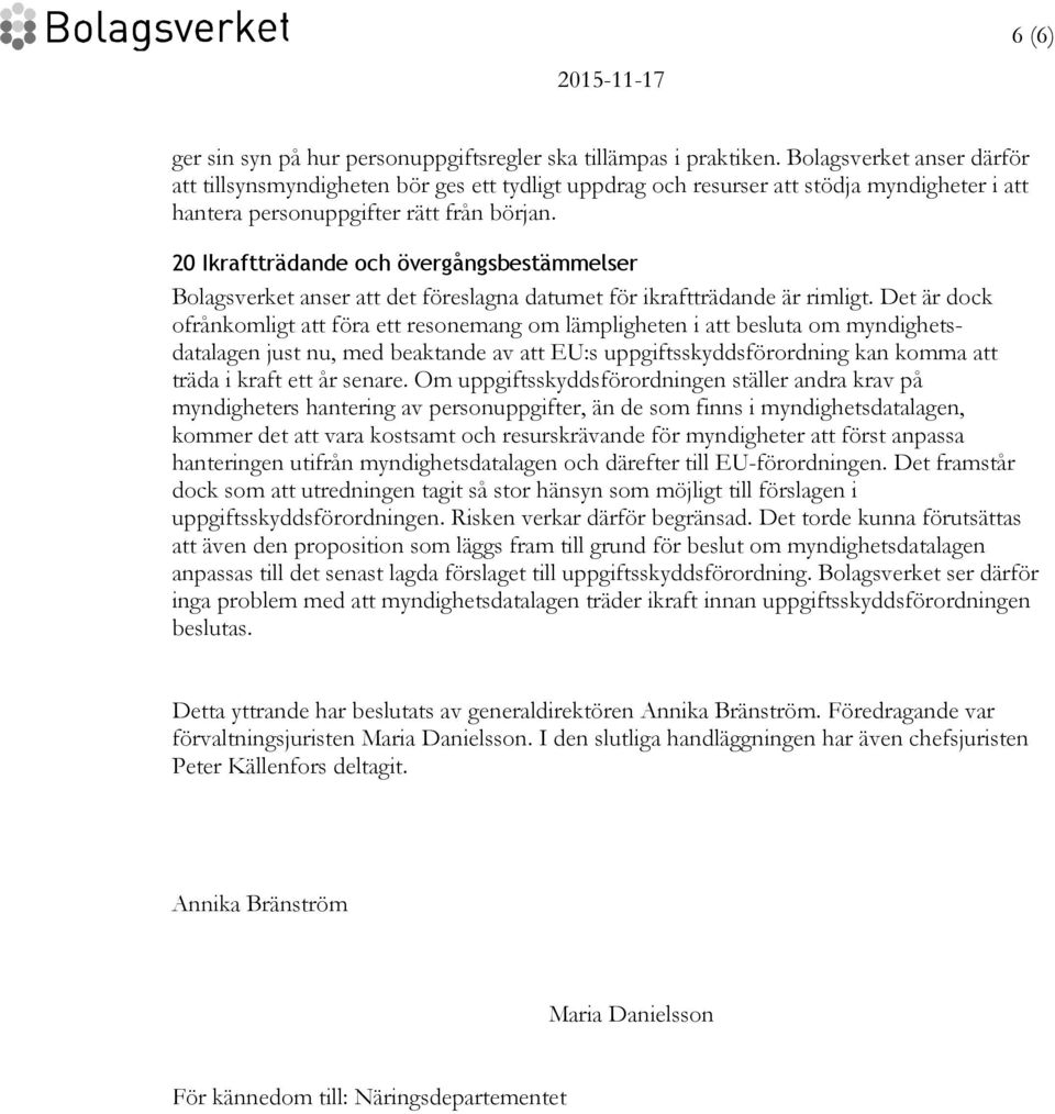 20 Ikraftträdande och övergångsbestämmelser Bolagsverket anser att det föreslagna datumet för ikraftträdande är rimligt.