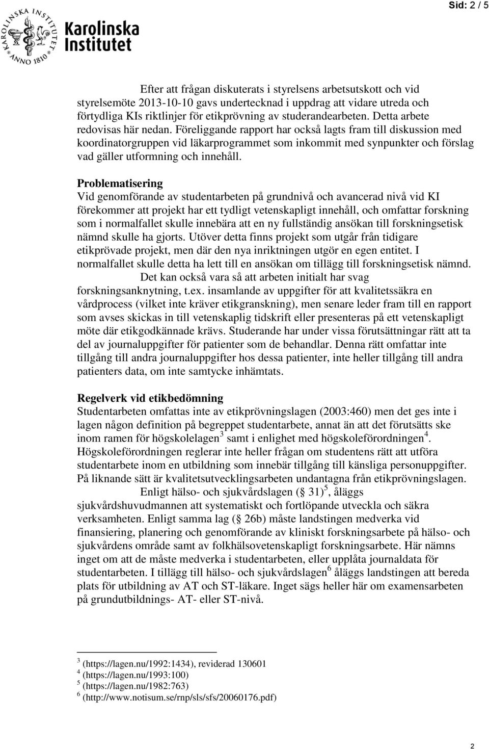 Föreliggande rapport har också lagts fram till diskussion med koordinatorgruppen vid läkarprogrammet som inkommit med synpunkter och förslag vad gäller utformning och innehåll.