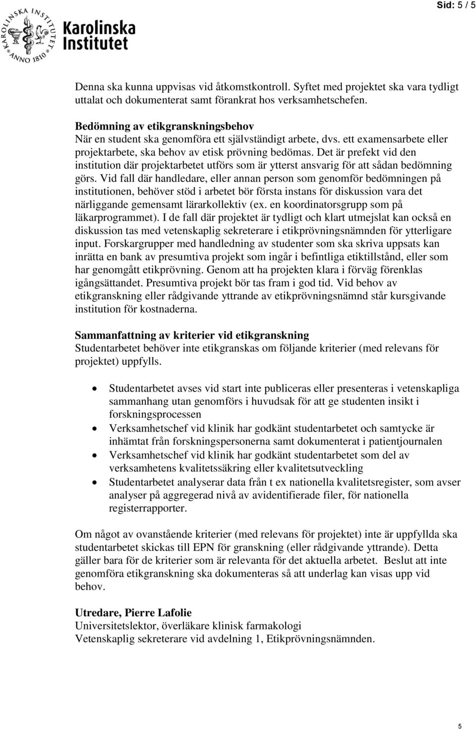 Det är prefekt vid den institution där projektarbetet utförs som är ytterst ansvarig för att sådan bedömning görs.
