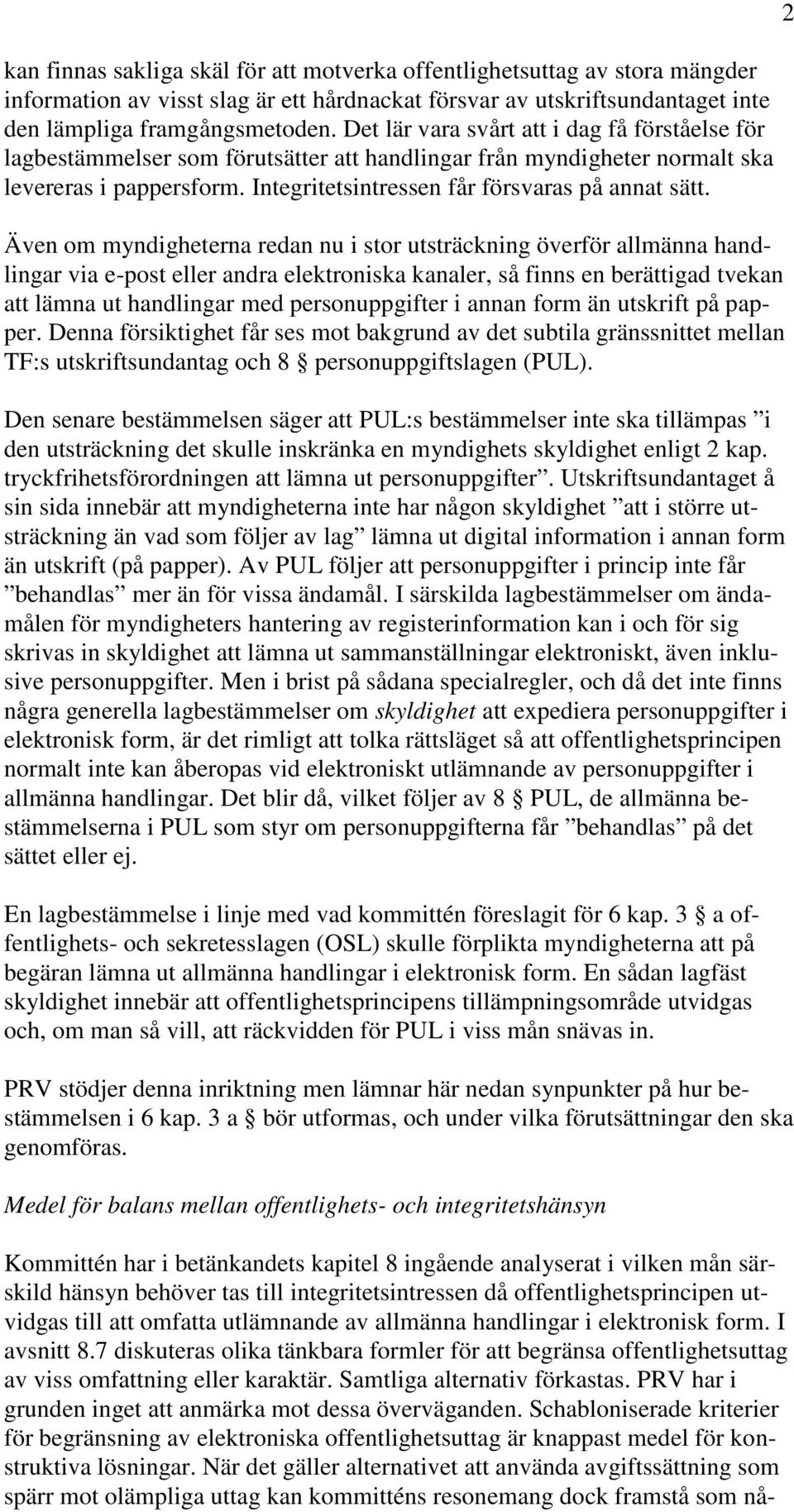 Även om myndigheterna redan nu i stor utsträckning överför allmänna handlingar via e-post eller andra elektroniska kanaler, så finns en berättigad tvekan att lämna ut handlingar med personuppgifter i