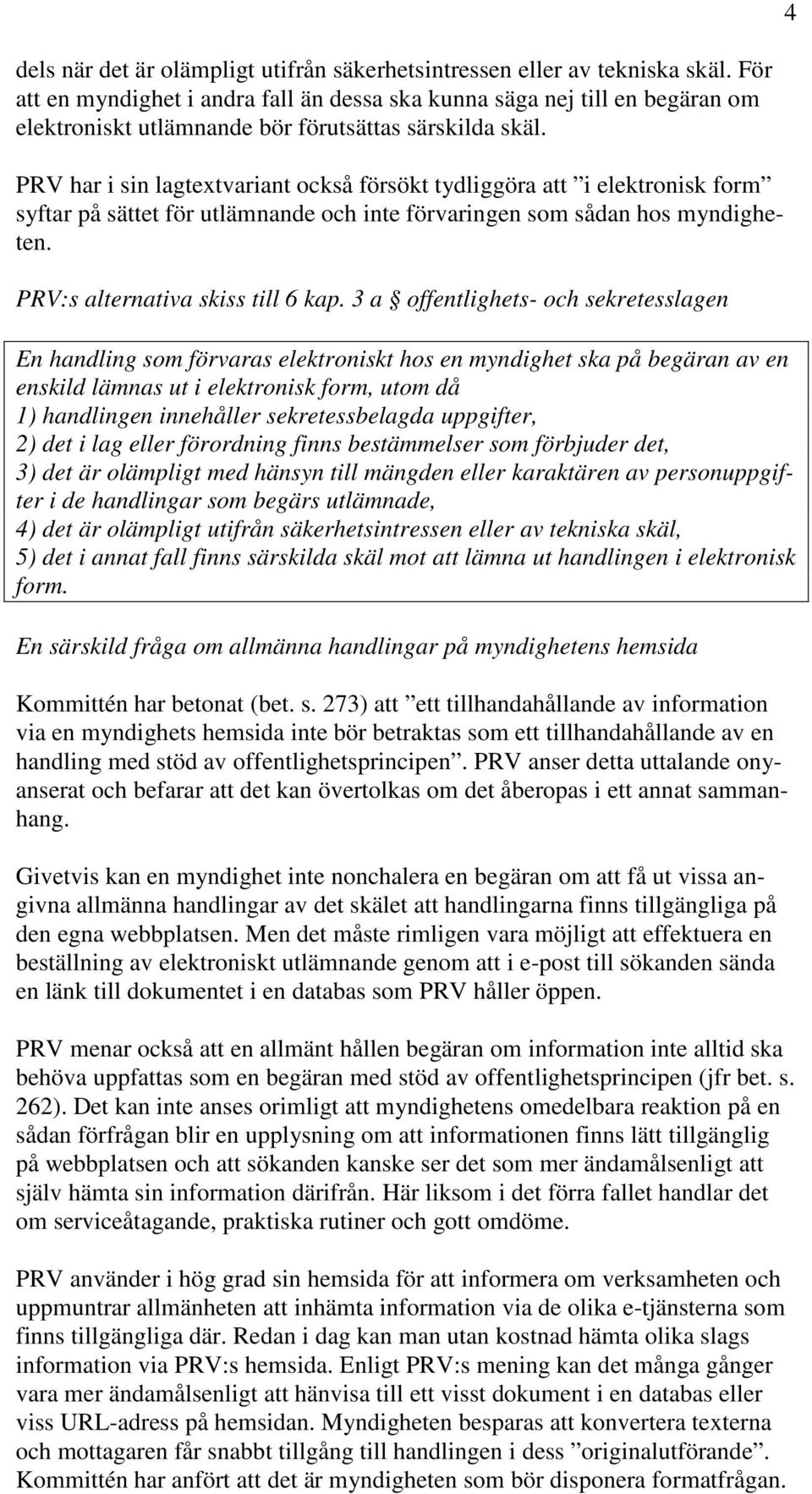 PRV har i sin lagtextvariant också försökt tydliggöra att i elektronisk form syftar på sättet för utlämnande och inte förvaringen som sådan hos myndigheten. PRV:s alternativa skiss till 6 kap.
