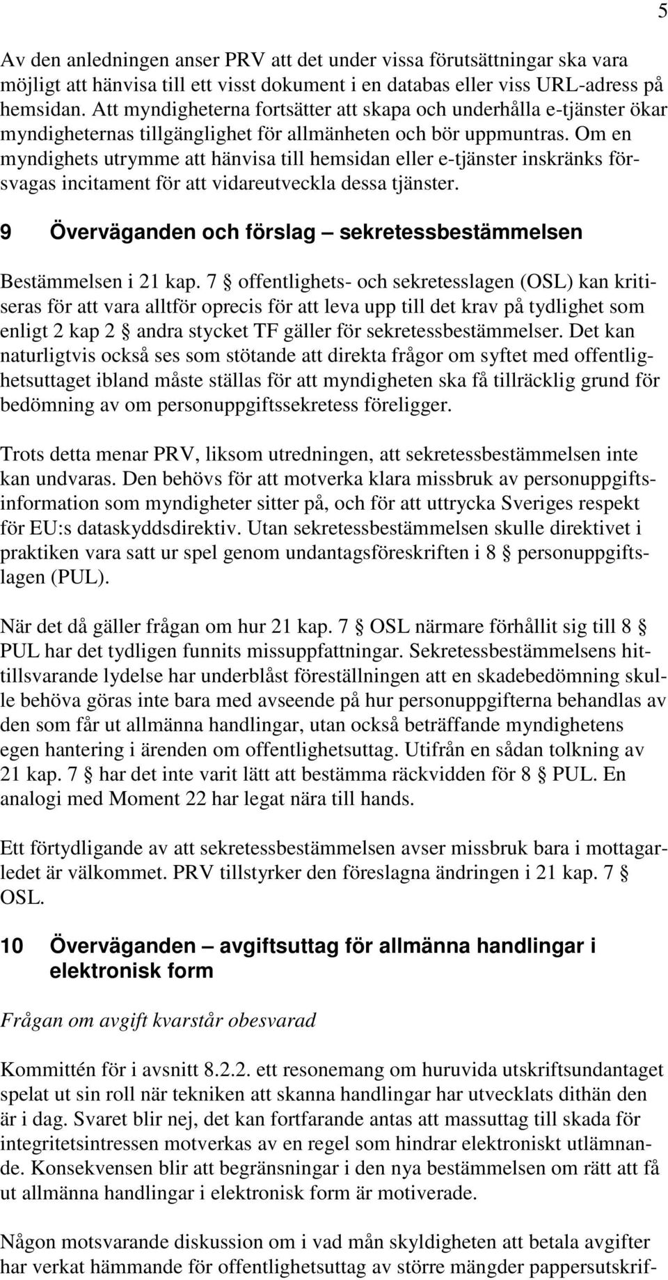 Om en myndighets utrymme att hänvisa till hemsidan eller e-tjänster inskränks försvagas incitament för att vidareutveckla dessa tjänster.