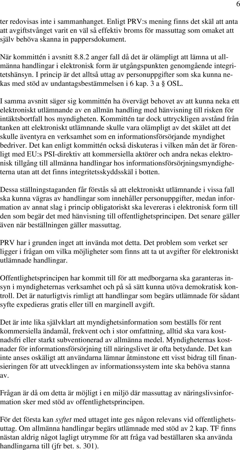 I princip är det alltså uttag av personuppgifter som ska kunna nekas med stöd av undantagsbestämmelsen i 6 kap. 3 a OSL.
