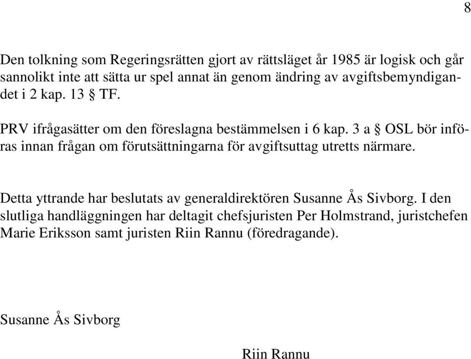 3 a OSL bör införas innan frågan om förutsättningarna för avgiftsuttag utretts närmare.