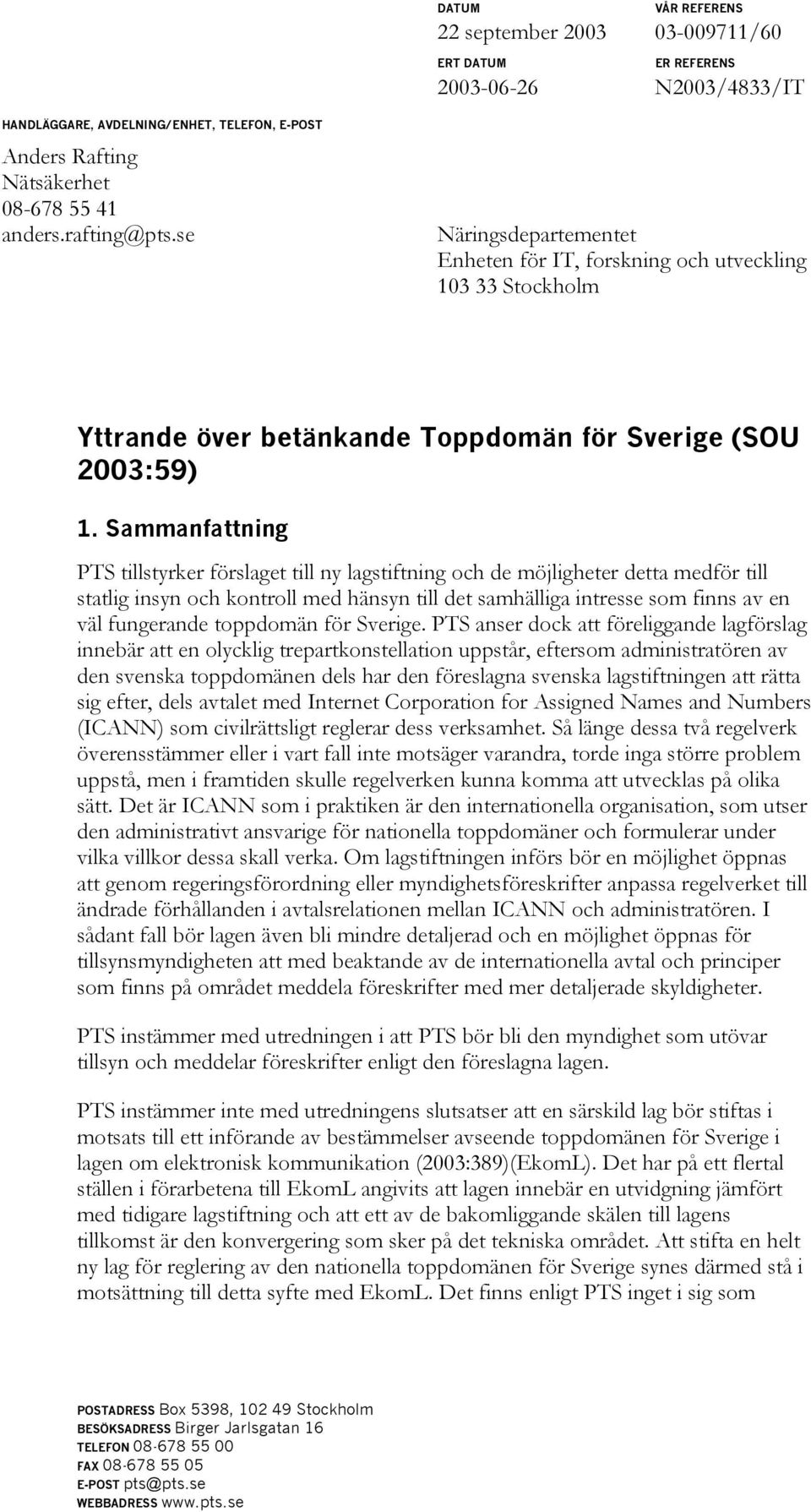 Sammanfattning PTS tillstyrker förslaget till ny lagstiftning och de möjligheter detta medför till statlig insyn och kontroll med hänsyn till det samhälliga intresse som finns av en väl fungerande