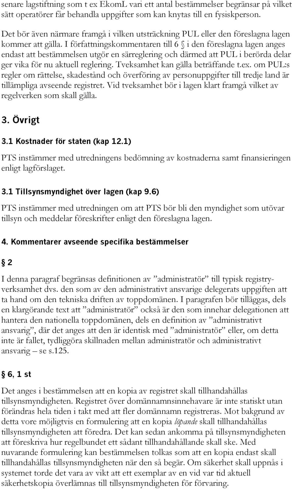 I författningskommentaren till 6 i den föreslagna lagen anges endast att bestämmelsen utgör en särreglering och därmed att PUL i berörda delar ger vika för nu aktuell reglering.