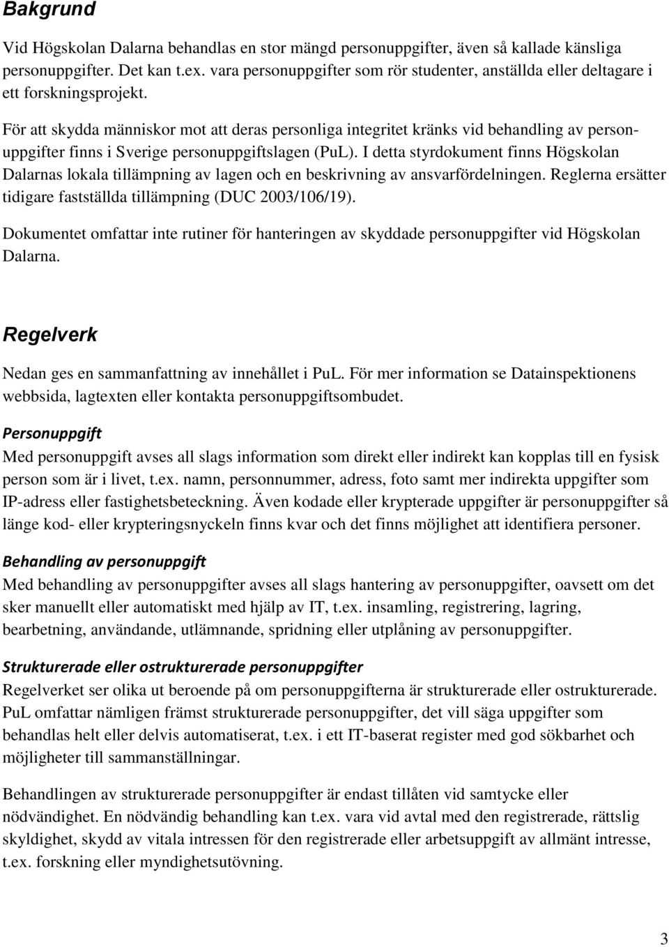 För att skydda människor mot att deras personliga integritet kränks vid behandling av personuppgifter finns i Sverige personuppgiftslagen (PuL).