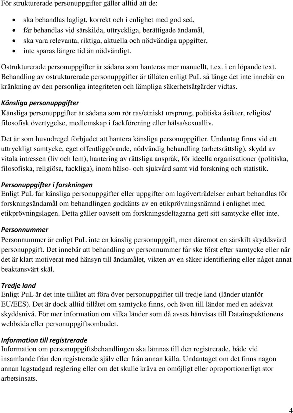 Behandling av ostrukturerade personuppgifter är tillåten enligt PuL så länge det inte innebär en kränkning av den personliga integriteten och lämpliga säkerhetsåtgärder vidtas.