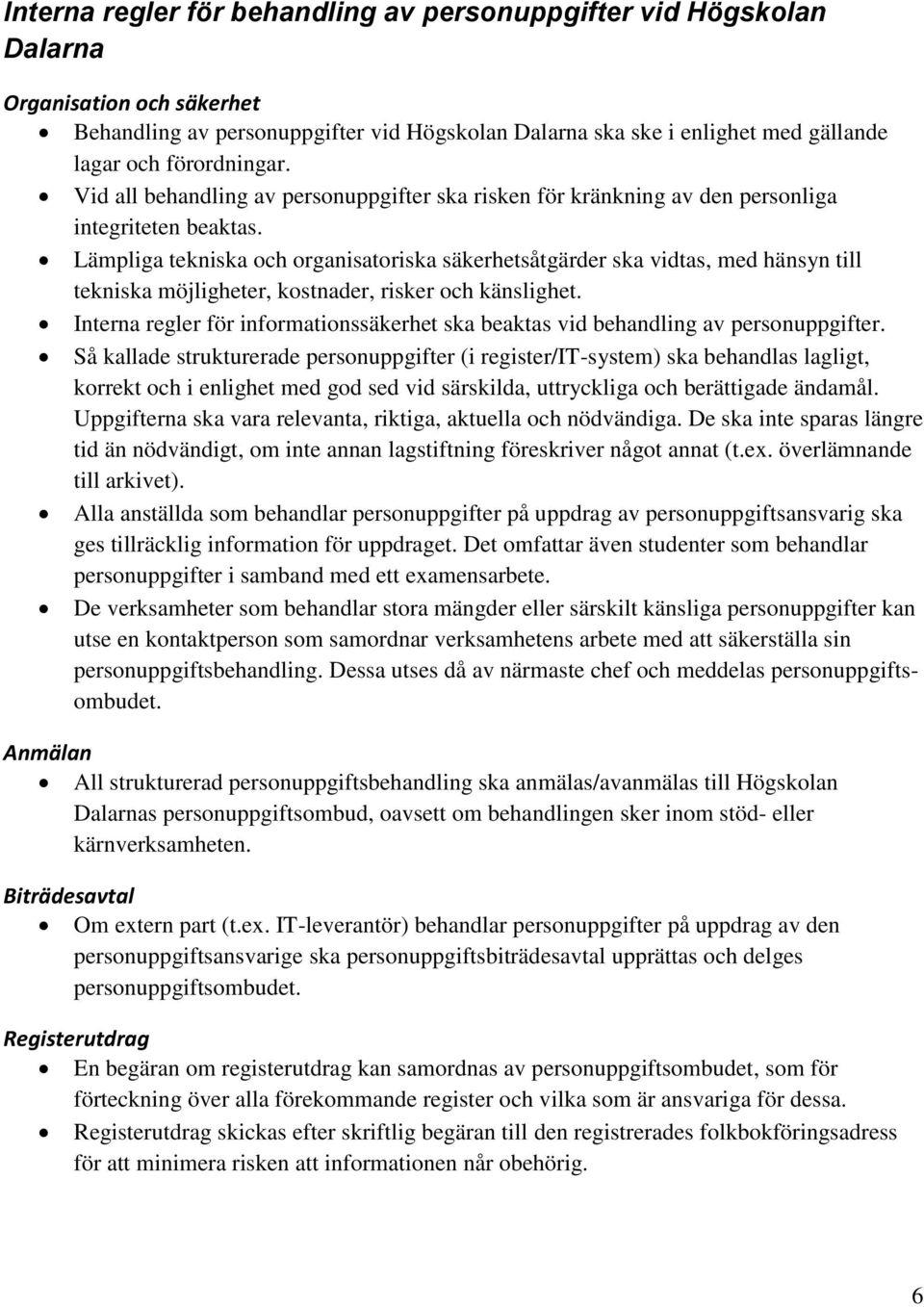 Lämpliga tekniska och organisatoriska säkerhetsåtgärder ska vidtas, med hänsyn till tekniska möjligheter, kostnader, risker och känslighet.