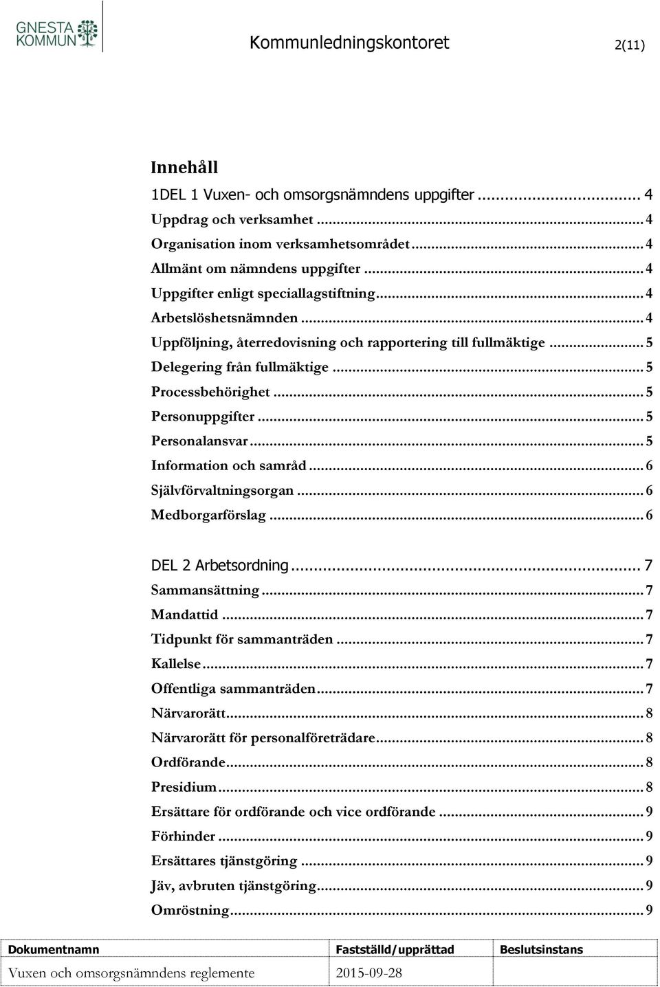 .. 5 Personuppgifter... 5 Personalansvar... 5 Information och samråd... 6 Självförvaltningsorgan... 6 Medborgarförslag... 6 DEL 2 Arbetsordning... 7 Sammansättning... 7 Mandattid.