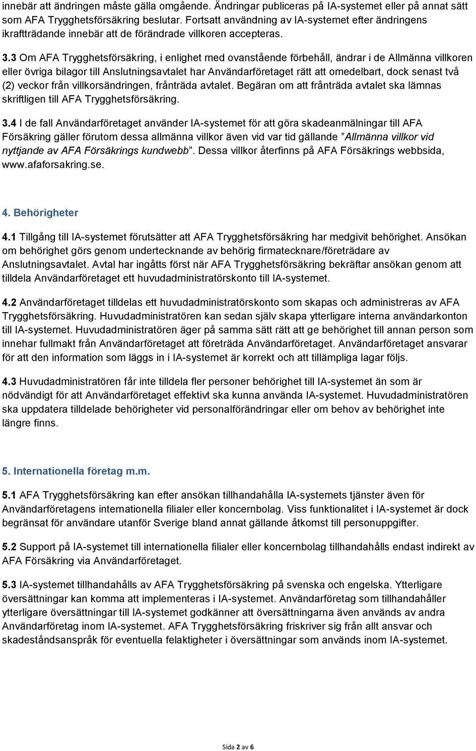 3 Om AFA Trygghetsförsäkring, i enlighet med ovanstående förbehåll, ändrar i de Allmänna villkoren eller övriga bilagor till Anslutningsavtalet har Användarföretaget rätt att omedelbart, dock senast