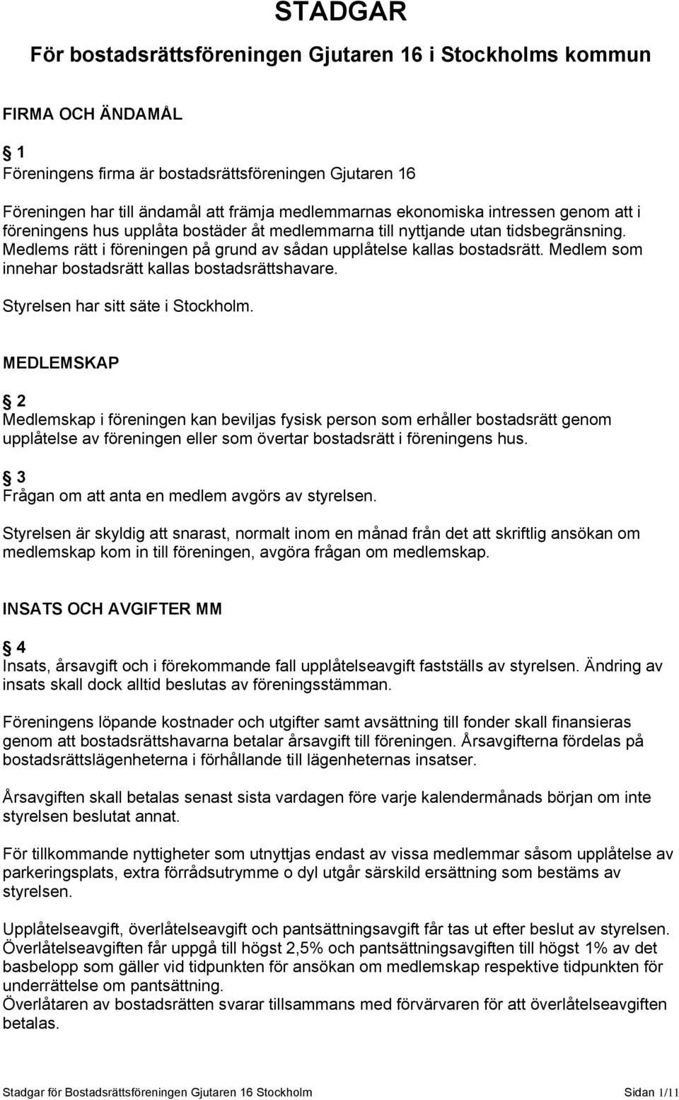 Medlem som innehar bostadsrätt kallas bostadsrättshavare. Styrelsen har sitt säte i Stockholm.