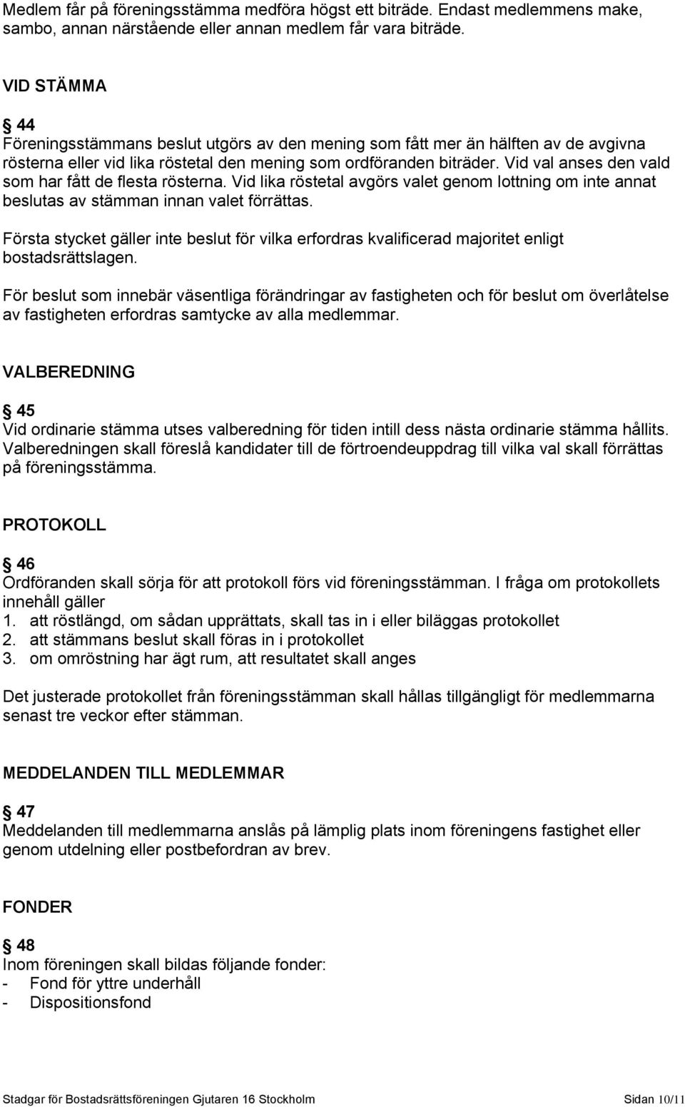 Vid val anses den vald som har fått de flesta rösterna. Vid lika röstetal avgörs valet genom lottning om inte annat beslutas av stämman innan valet förrättas.