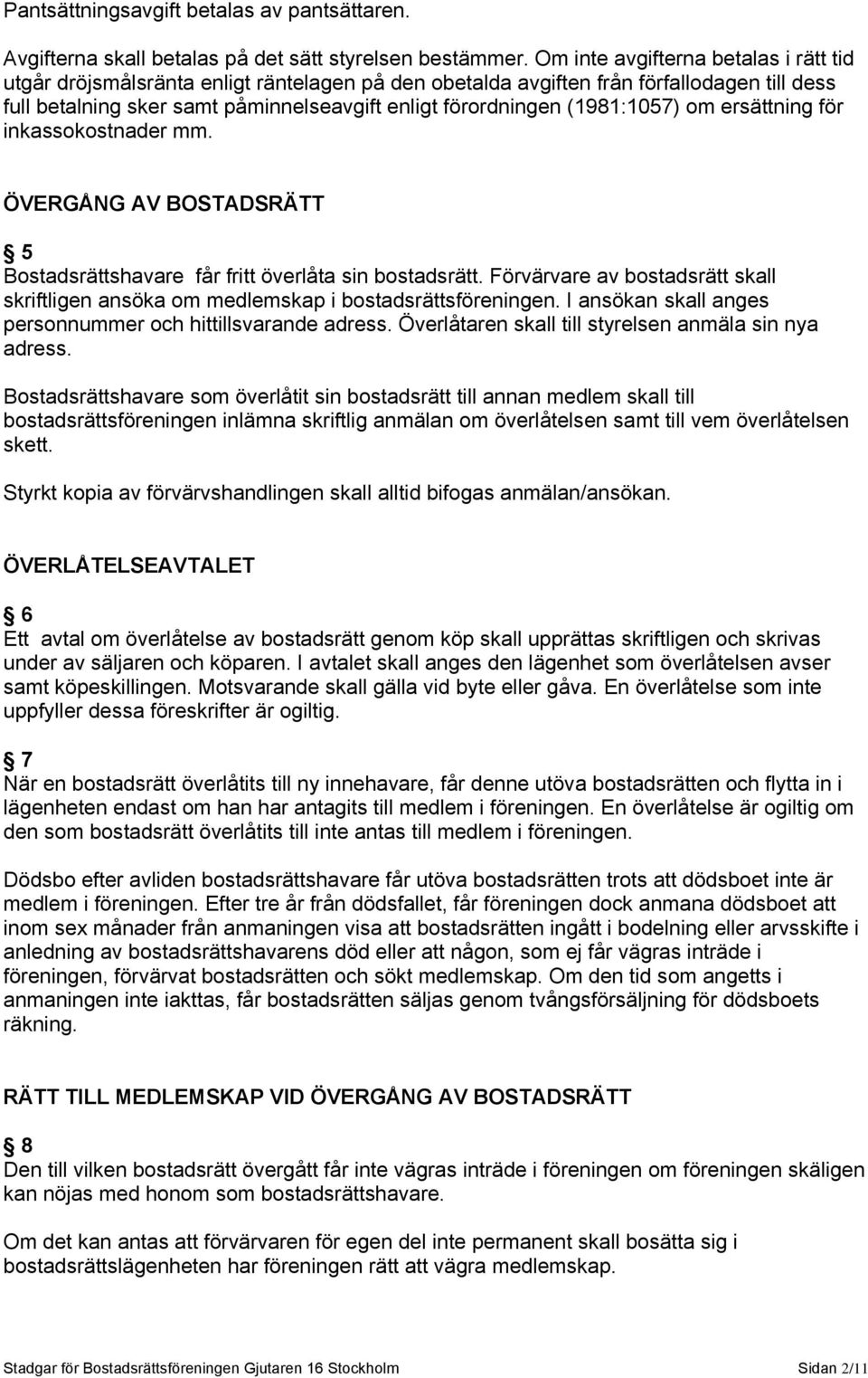 (1981:1057) om ersättning för inkassokostnader mm. ÖVERGÅNG AV BOSTADSRÄTT 5 Bostadsrättshavare får fritt överlåta sin bostadsrätt.