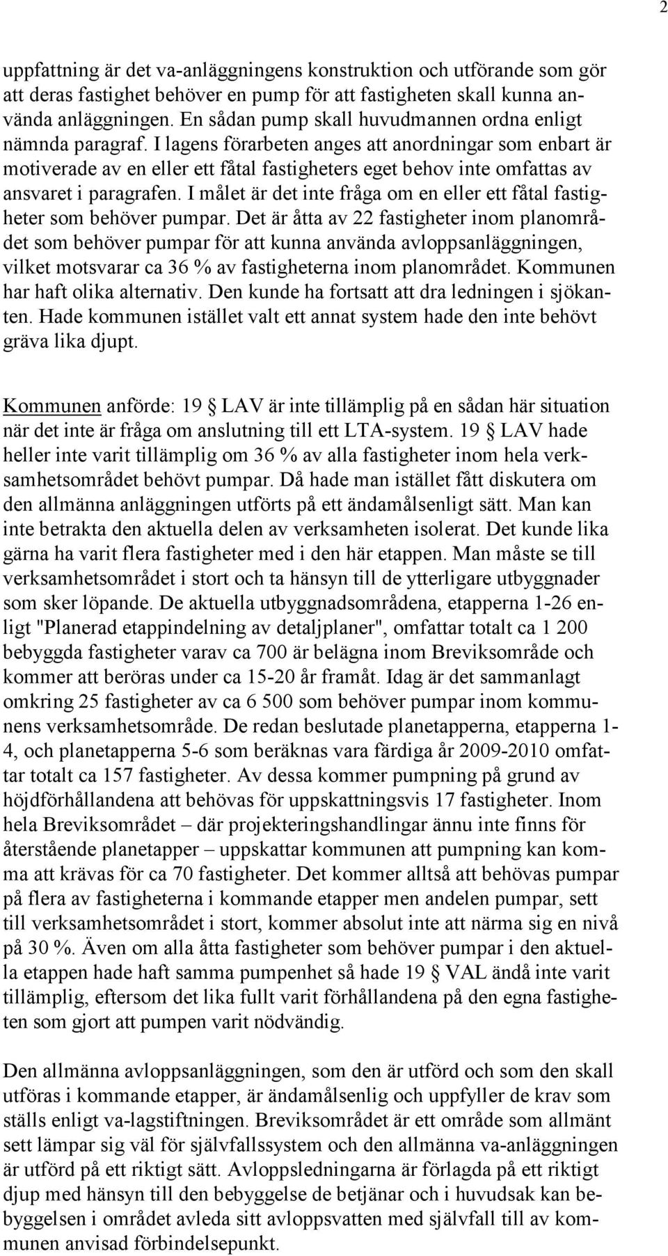 I lagens förarbeten anges att anordningar som enbart är motiverade av en eller ett fåtal fastigheters eget behov inte omfattas av ansvaret i paragrafen.