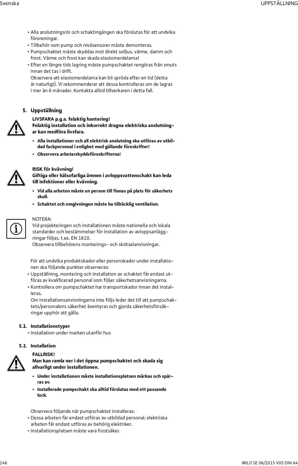 Efter en längre tids lagring måste pumpschaktet rengöras från smuts innan det tas i drift. Observera att elastomerdelarna kan bli spröda efter en tid (detta är naturligt).