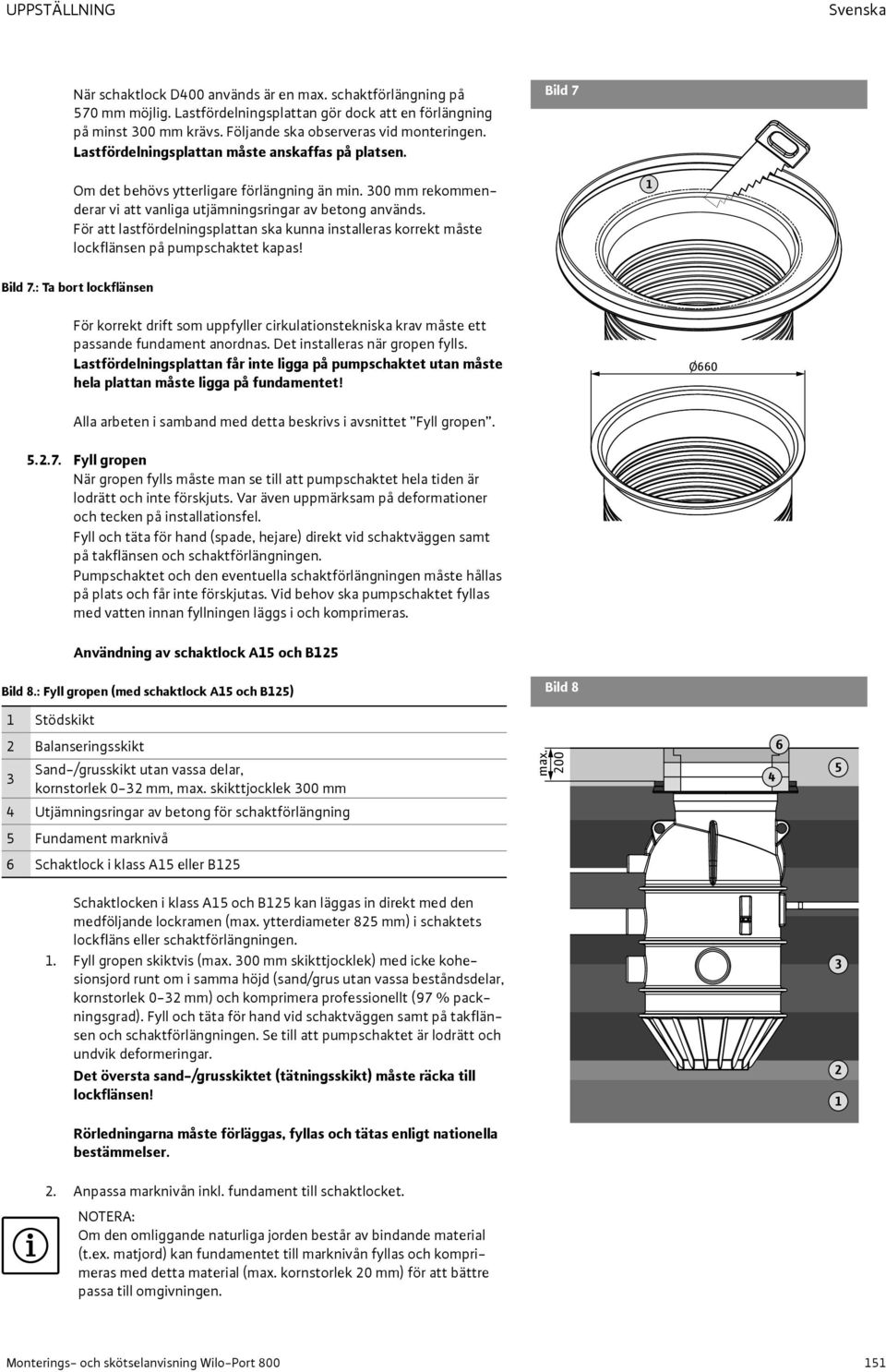 300 mm rekommenderar vi att vanliga utjämningsringar av betong används. För att lastfördelningsplattan ska kunna installeras korrekt måste lockflänsen på pumpschaktet kapas! 1 Bild 7.