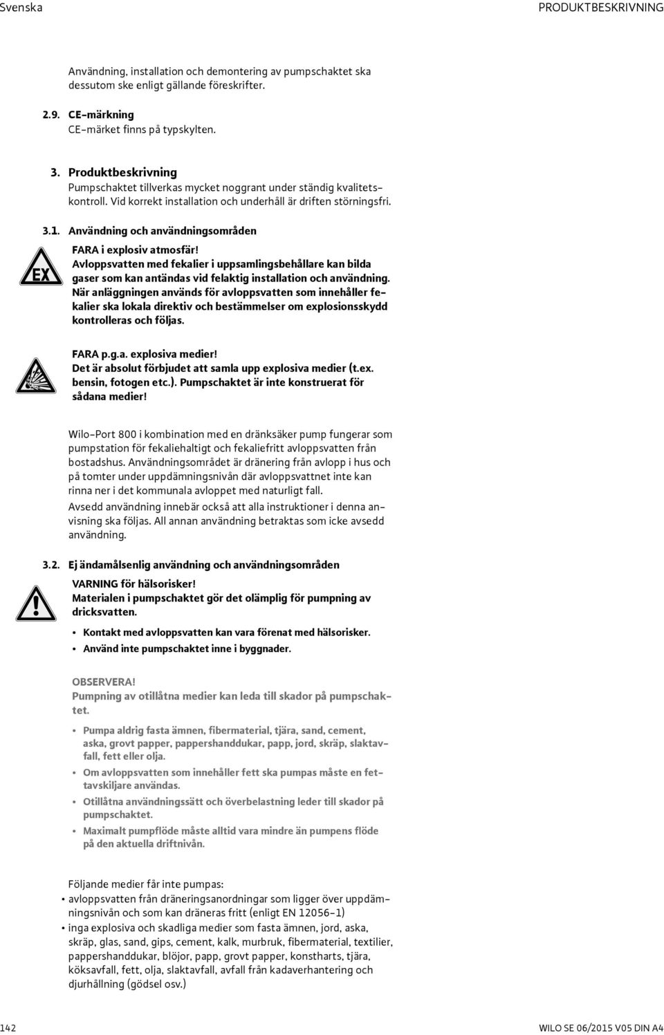 Användning och användningsområden FARA i explosiv atmosfär! Avloppsvatten med fekalier i uppsamlingsbehållare kan bilda gaser som kan antändas vid felaktig installation och användning.
