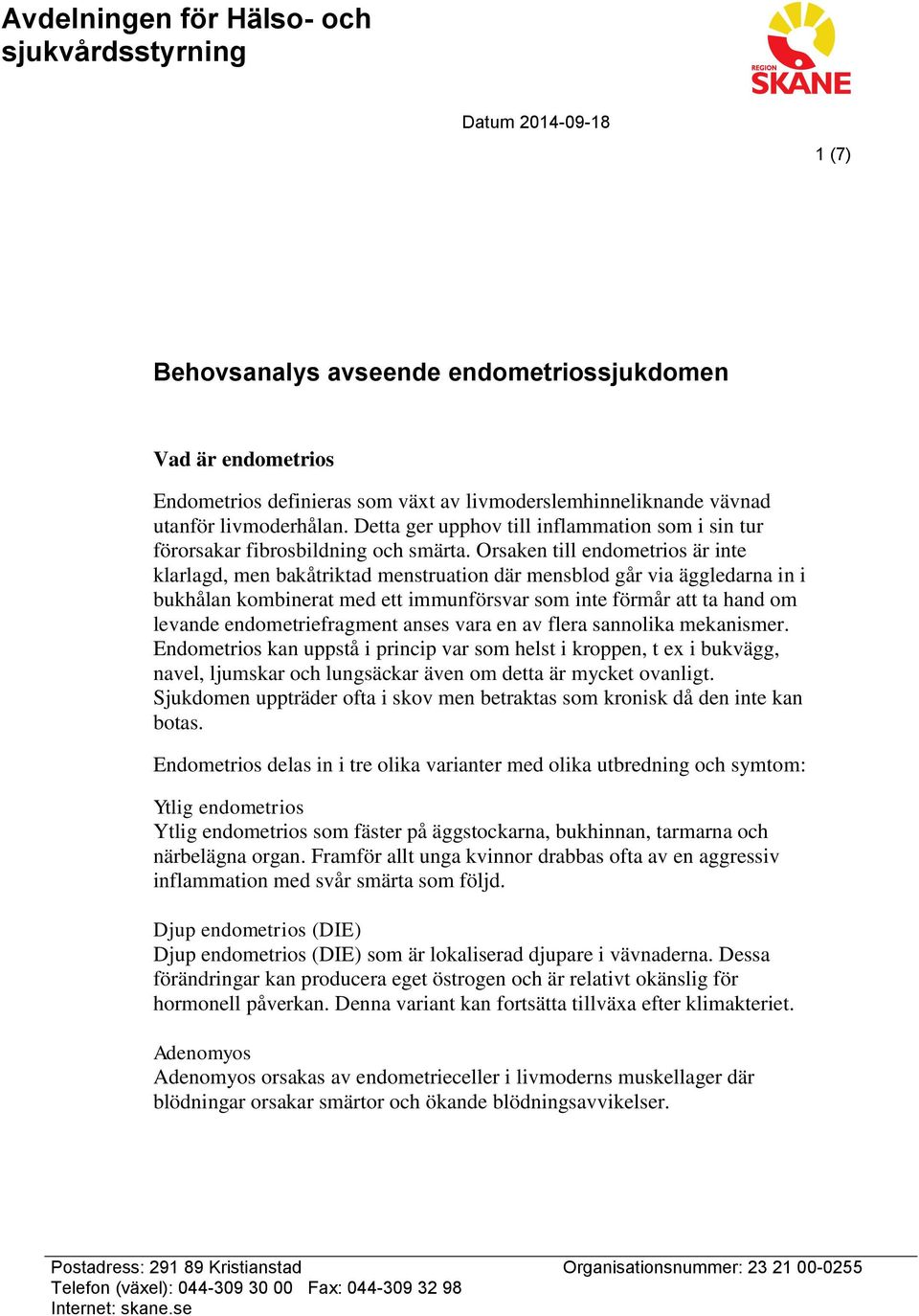 Orsaken till endometrios är inte klarlagd, men bakåtriktad menstruation där mensblod går via äggledarna in i bukhålan kombinerat med ett immunförsvar som inte förmår att ta hand om levande