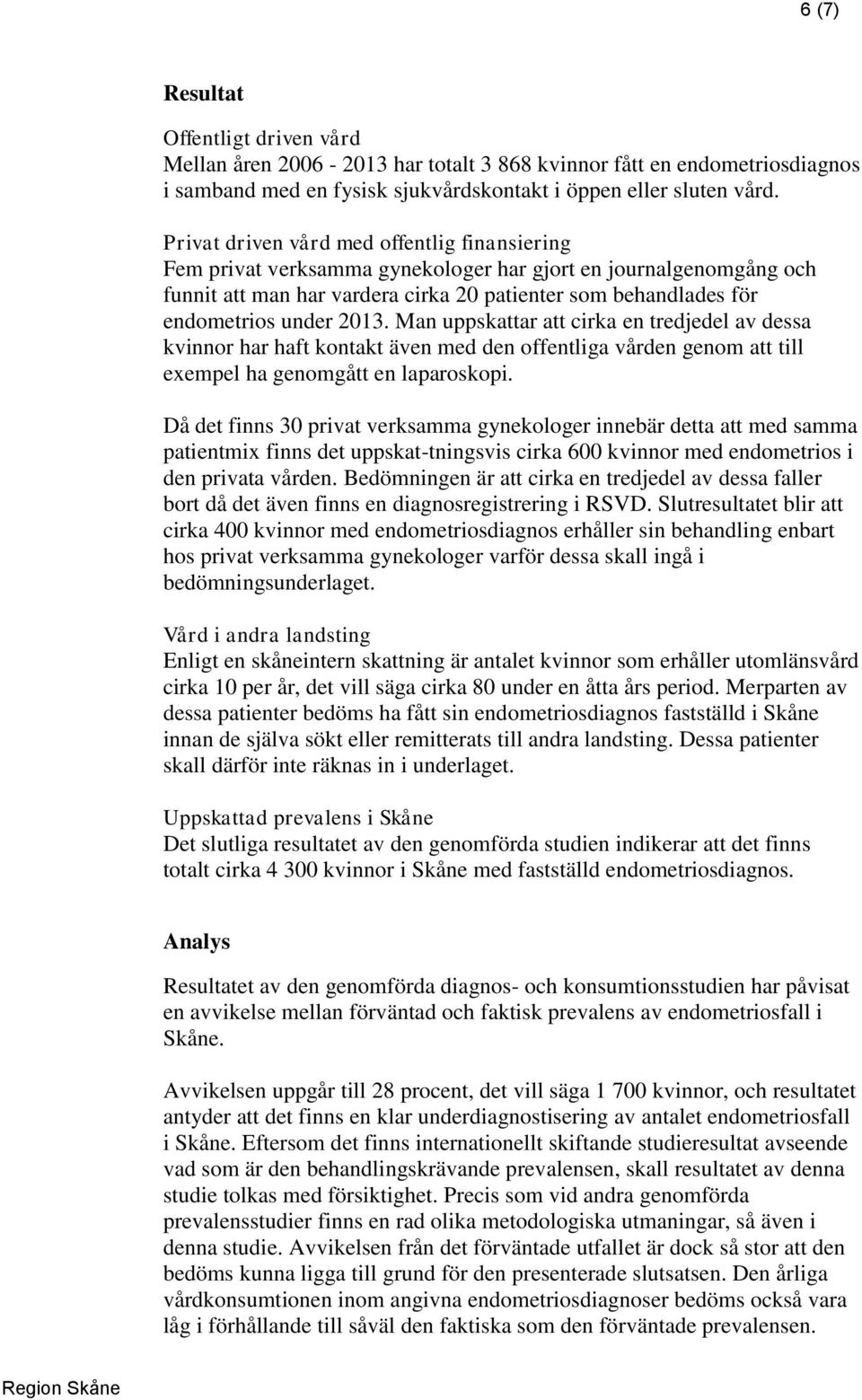 2013. Man uppskattar att cirka en tredjedel av dessa kvinnor har haft kontakt även med den offentliga vården genom att till exempel ha genomgått en laparoskopi.