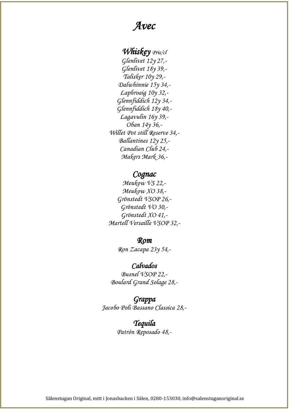 Mark 36,- Cognac Meukow VS 22,- Meukow XO 38,- Grönstedt VSOP 26,- Grönstedt VO 30,- Grönstedt XO 41,- Martell Versaille VSOP 32,- Rom