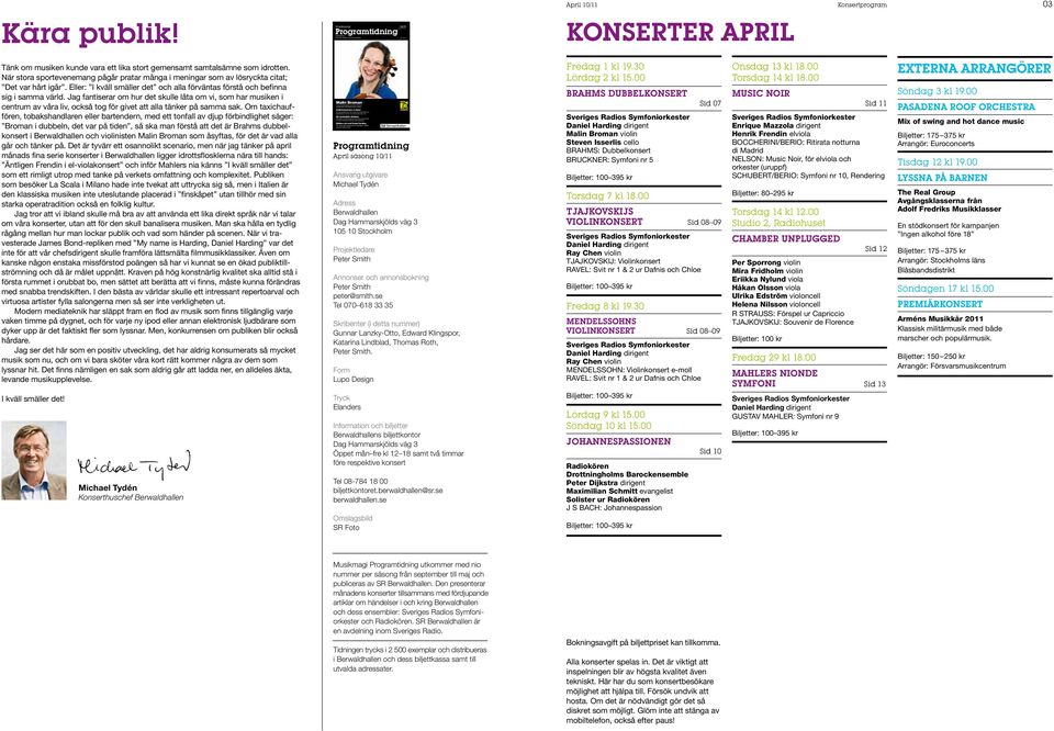 Säsongen 10/11 Pris 20 kr Kära publik! Musikmagi Programtidning April April 10/11 Konsertprogram 03 KONSERTER april Tänk om musiken kunde vara ett lika stort gemensamt samtalsämne som idrotten.