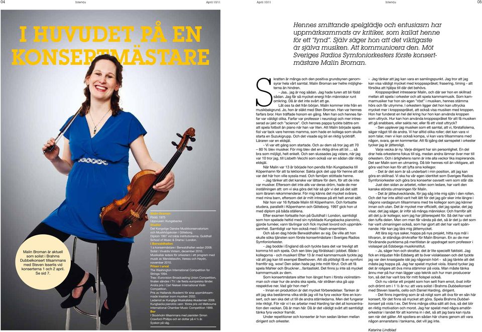 Malin Broman är aktuell som solist i Brahms Dubbelkonsert tillsammans med Steven Isserlis vid konserterna 1 och 2 april. Se sid 7.