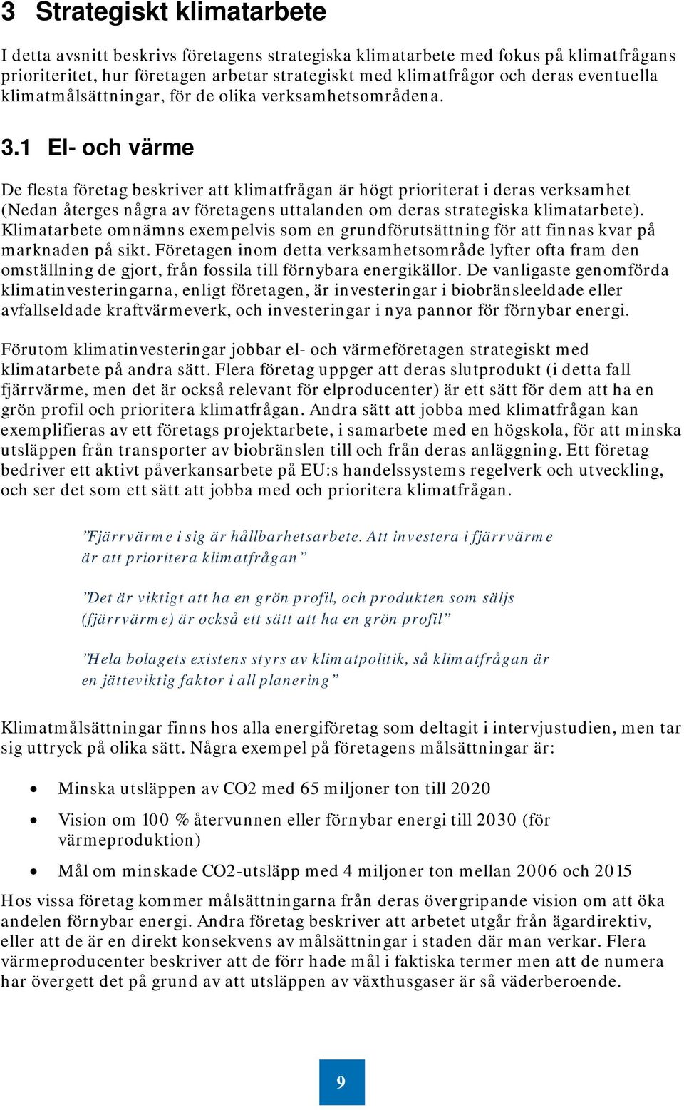 1 El- och värme De flesta företag beskriver att klimatfrågan är högt prioriterat i deras verksamhet (Nedan återges några av företagens uttalanden om deras strategiska klimatarbete).