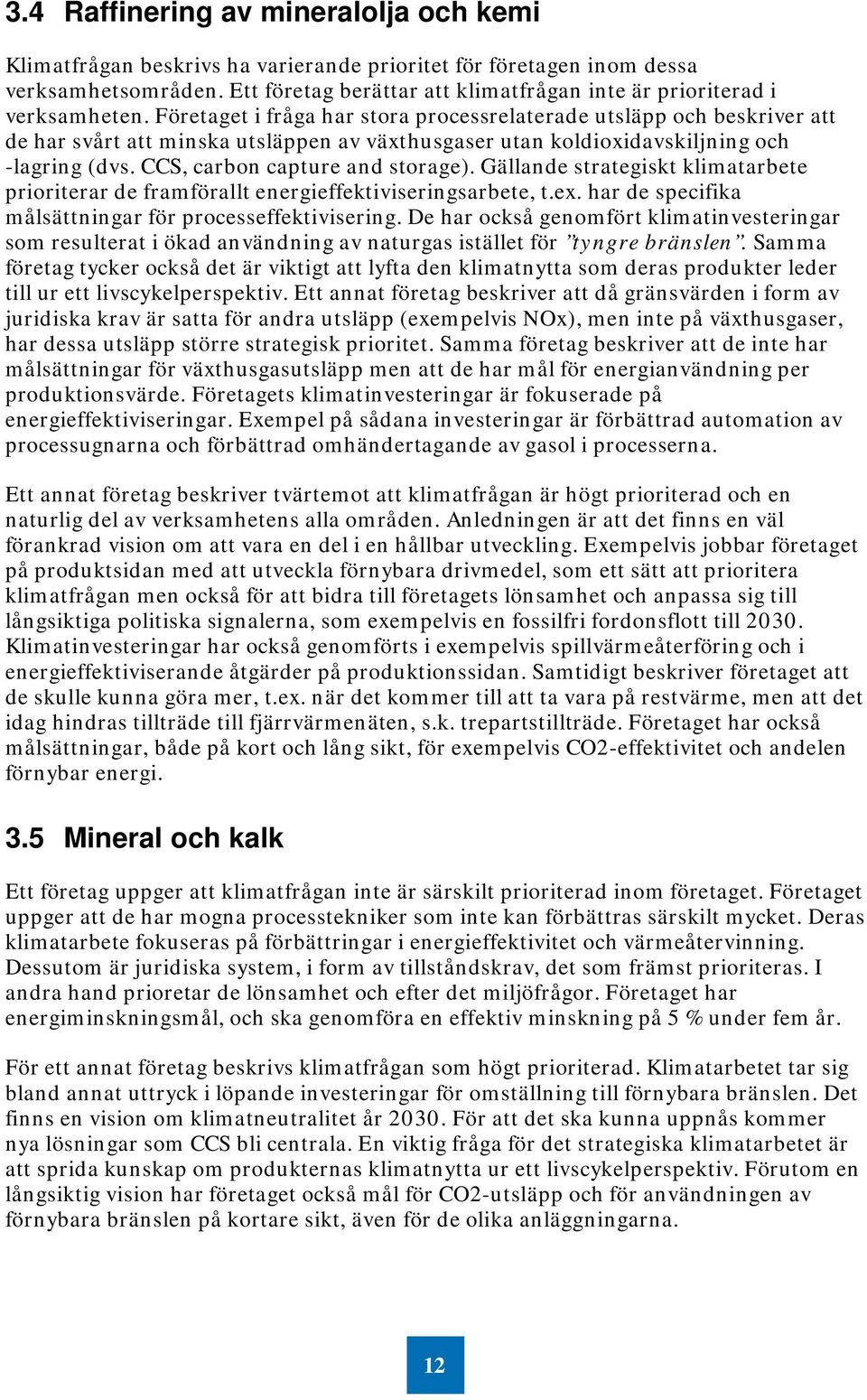 Företaget i fråga har stora processrelaterade utsläpp och beskriver att de har svårt att minska utsläppen av växthusgaser utan koldioxidavskiljning och -lagring (dvs. CCS, carbon capture and storage).