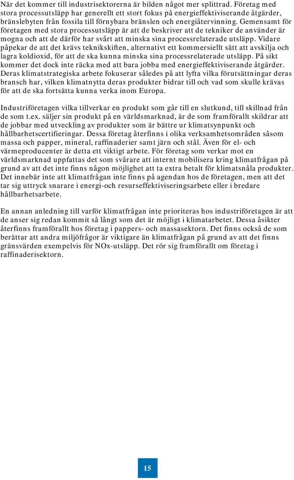 Gemensamt för företagen med stora processutsläpp är att de beskriver att de tekniker de använder är mogna och att de därför har svårt att minska sina processrelaterade utsläpp.