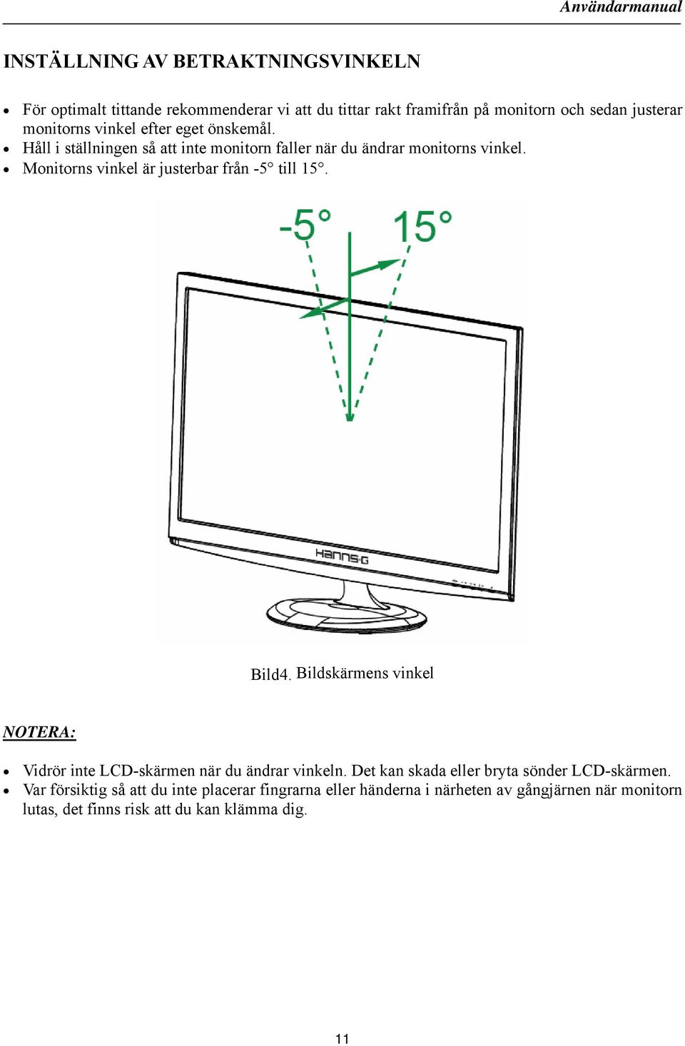 Monitorns vinkel är justerbar från -5 till 15. Bild4. Bildskärmens vinkel NOTERA: Vidrör inte LCD-skärmen när du ändrar vinkeln.