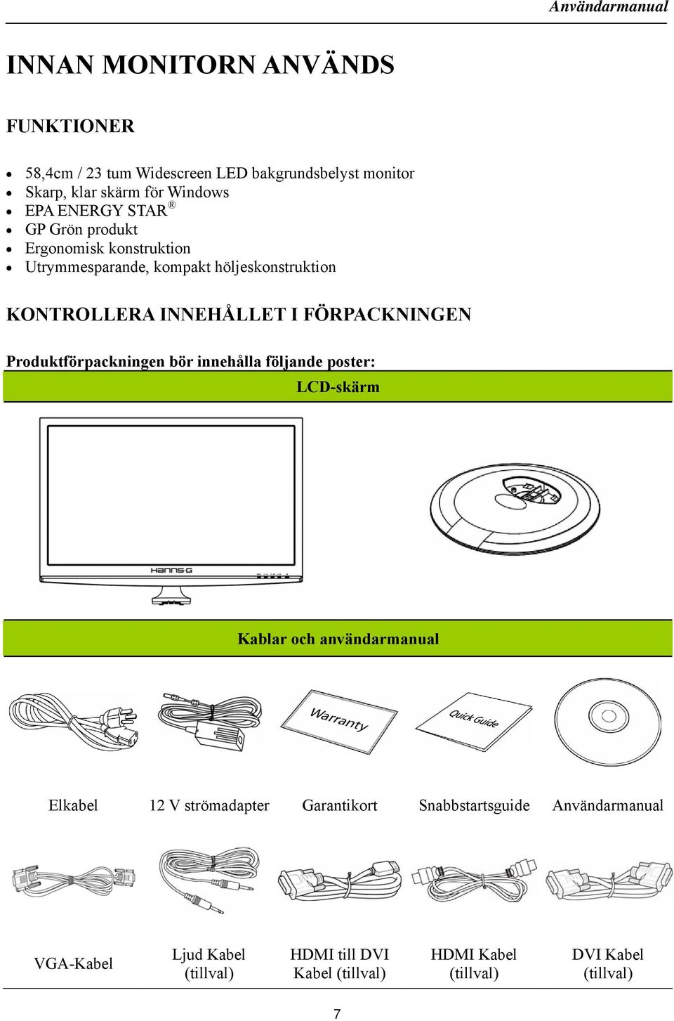 Produktförpackningen bör innehålla följande poster: LCD-skärm Kablar och användarmanual Elkabel 12 V strömadapter Garantikort