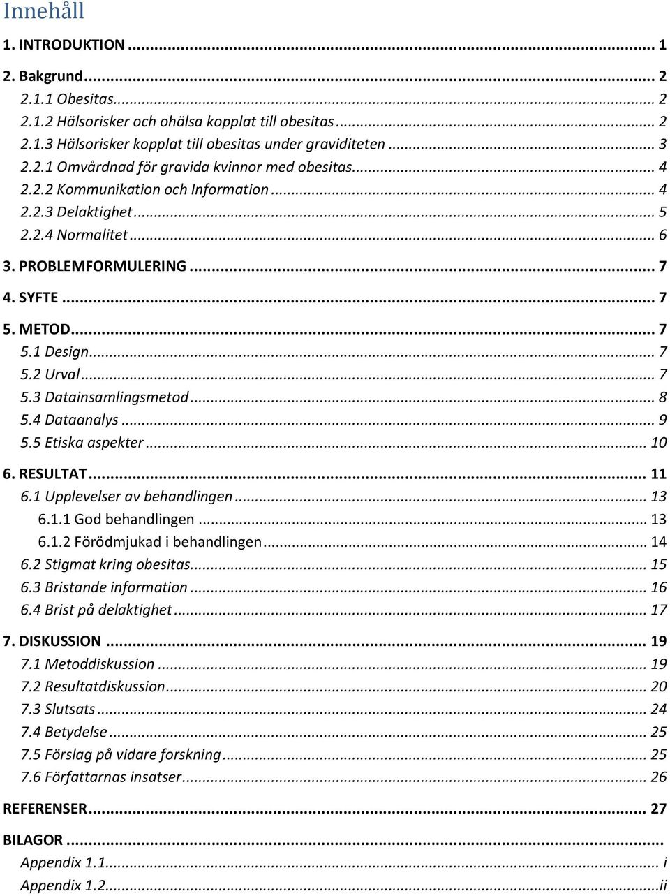 .. 8 5.4 Dataanalys... 9 5.5 Etiska aspekter... 10 6. RESULTAT... 11 6.1 Upplevelser av behandlingen... 13 6.1.1 God behandlingen... 13 6.1.2 Förödmjukad i behandlingen... 14 6.