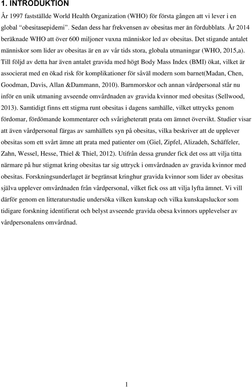 Till följd av detta har även antalet gravida med högt Body Mass Index (BMI) ökat, vilket är associerat med en ökad risk för komplikationer för såväl modern som barnet(madan, Chen, Goodman, Davis,